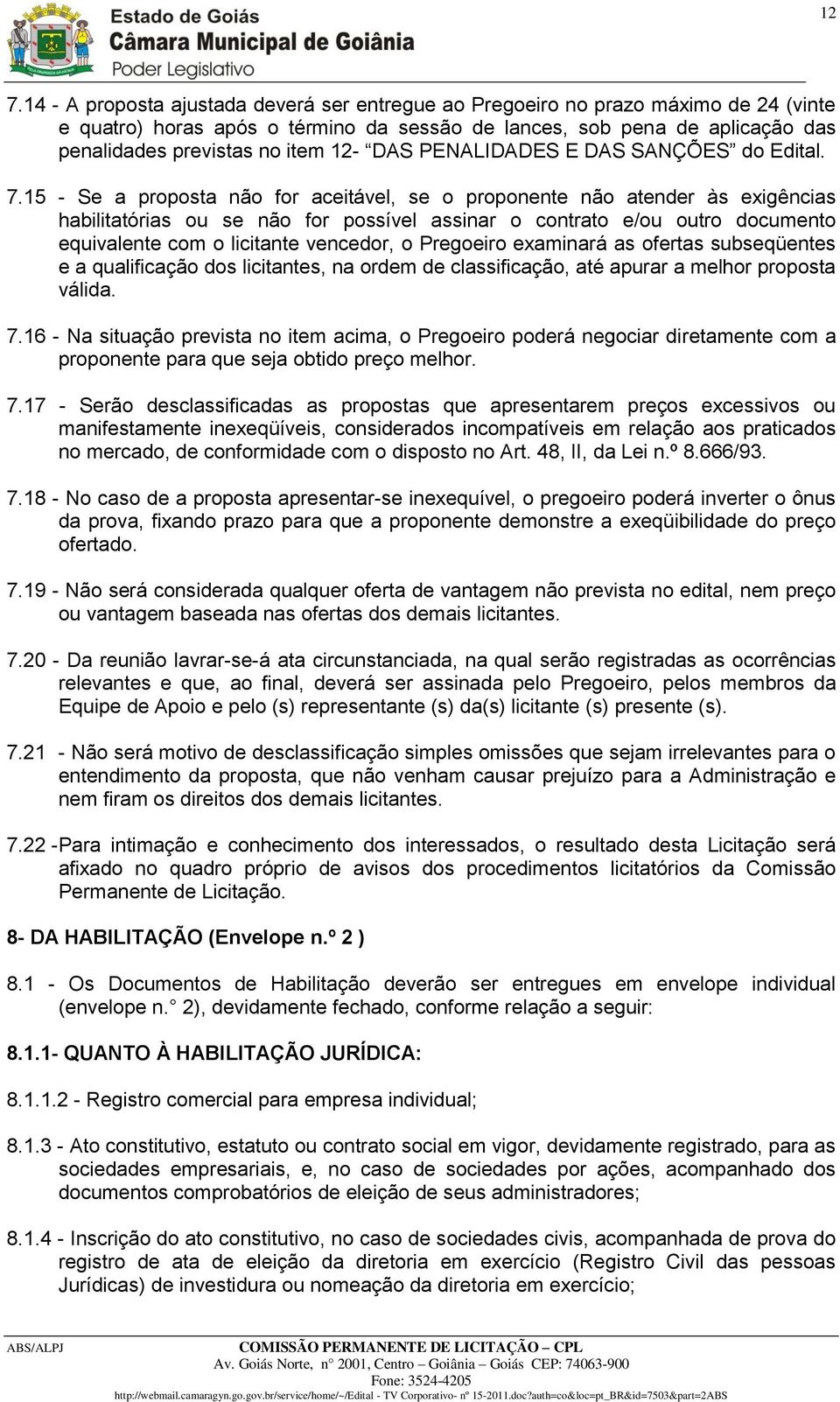 15 - Se a proposta não for aceitável, se o proponente não atender às exigências habilitatórias ou se não for possível assinar o contrato e/ou outro documento equivalente com o licitante vencedor, o