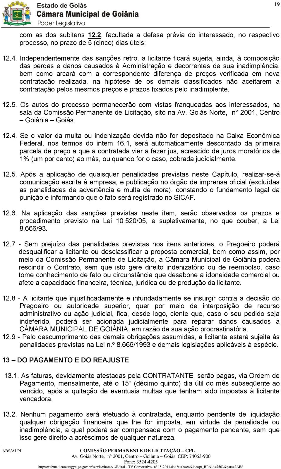 correspondente diferença de preços verificada em nova contratação realizada, na hipótese de os demais classificados não aceitarem a contratação pelos mesmos preços e prazos fixados pelo inadimplente.