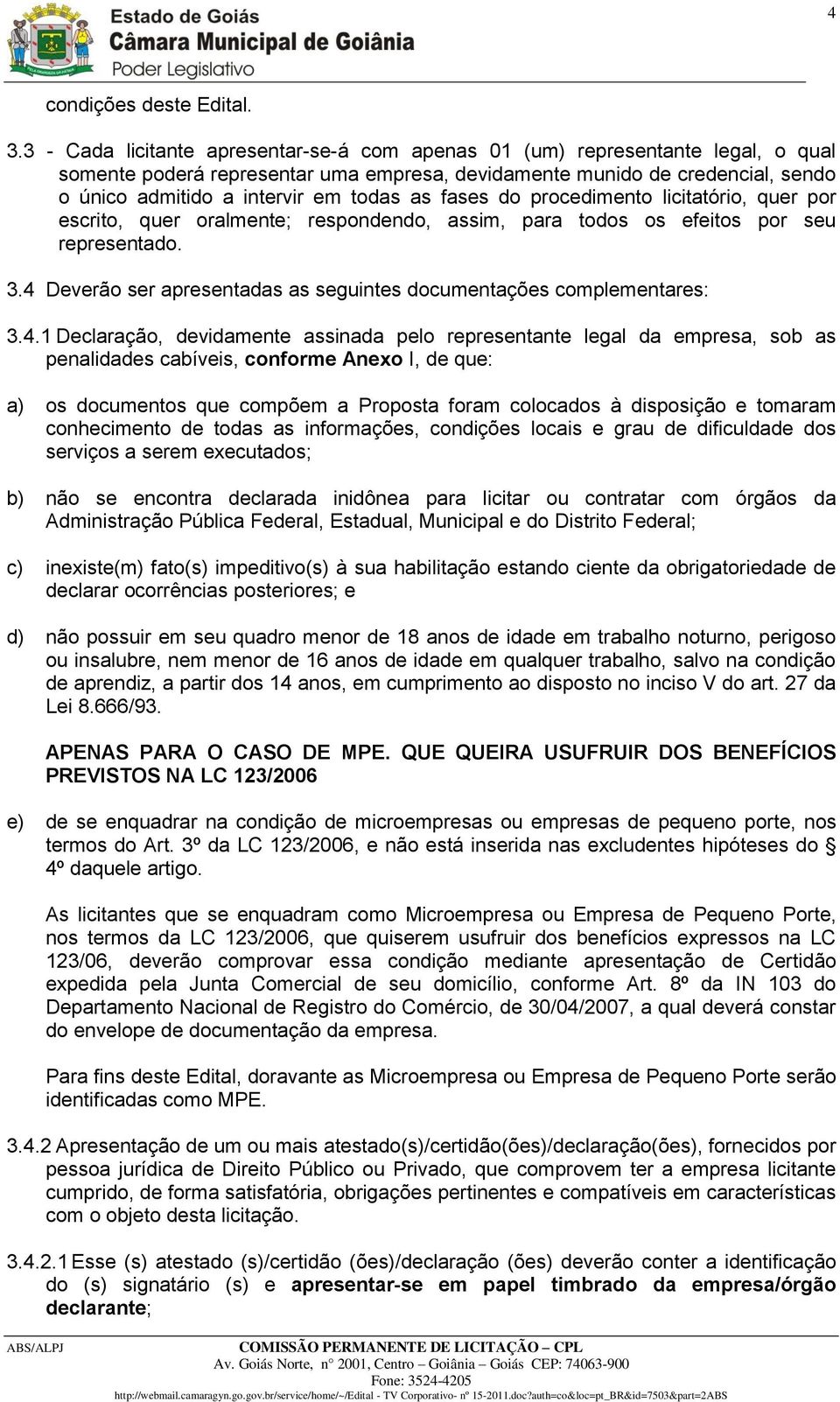 as fases do procedimento licitatório, quer por escrito, quer oralmente; respondendo, assim, para todos os efeitos por seu representado. 3.