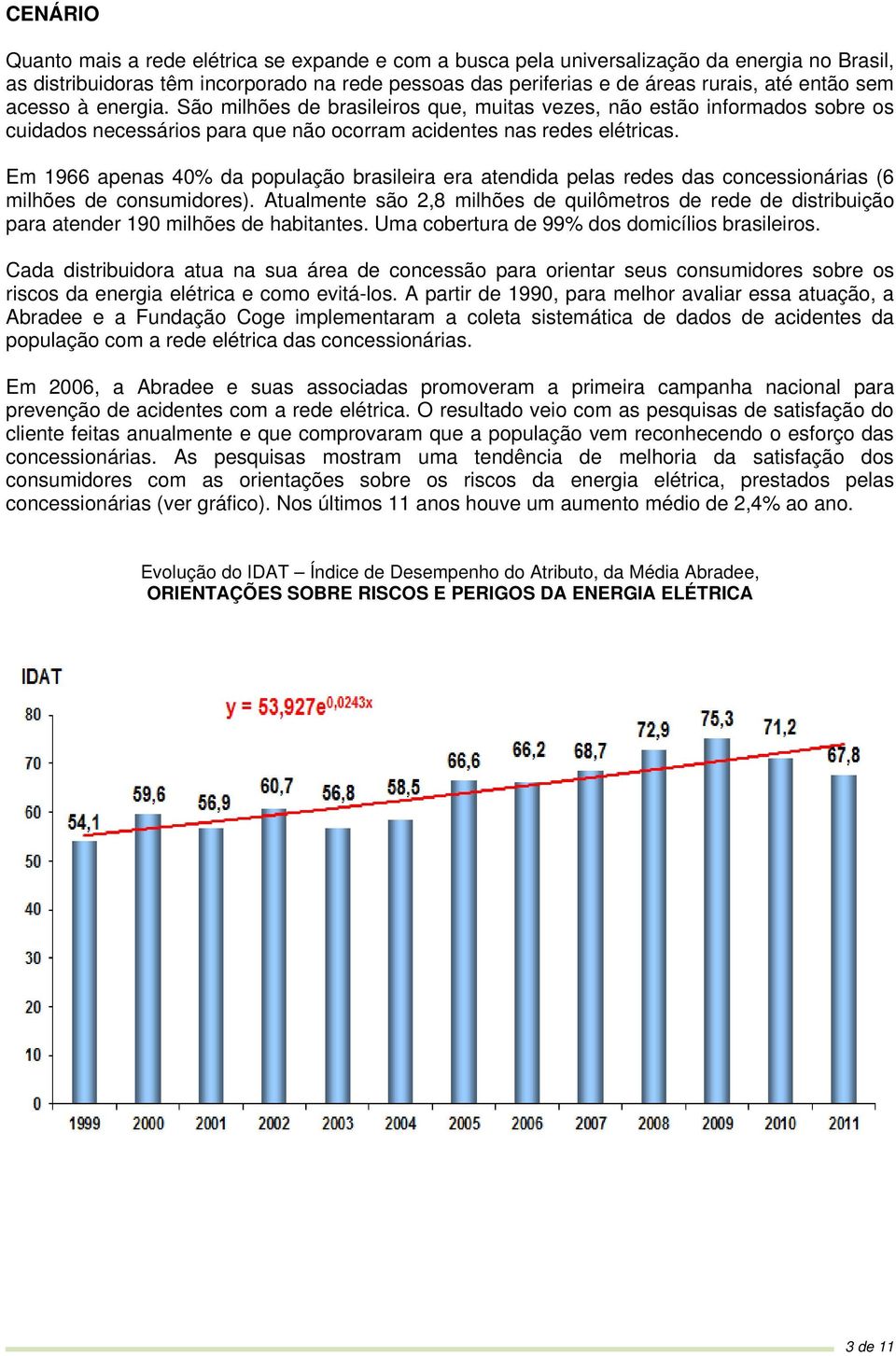 Em 1966 apenas 40% da população brasileira era atendida pelas redes das concessionárias (6 milhões de consumidores).