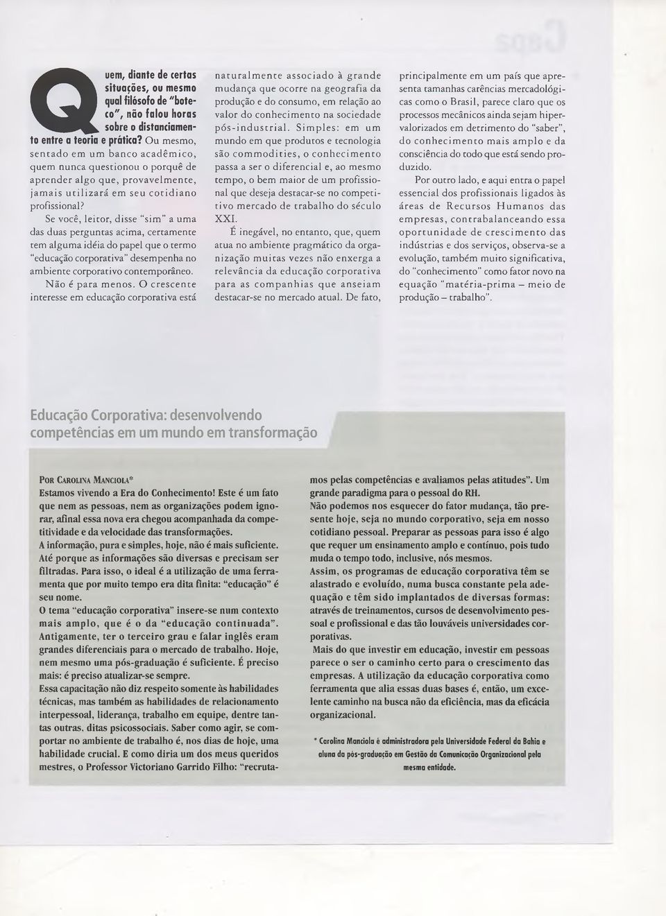 S im p le s : em um sen tad o em um b an co a ca d êm ico, são co m m o d itie s, o co n h ecim e n to quem nunca questionou o porquê de aprender algo que, provavelm ente, ja m a is u tiliz a r á em