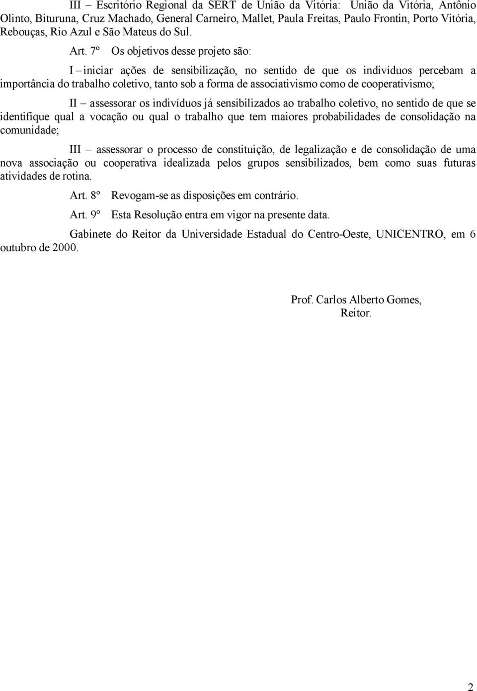 7º Os objetivos desse projeto são: I iniciar ações de sensibilização, no sentido de que os indivíduos percebam a importância do trabalho coletivo, tanto sob a forma de associativismo como de