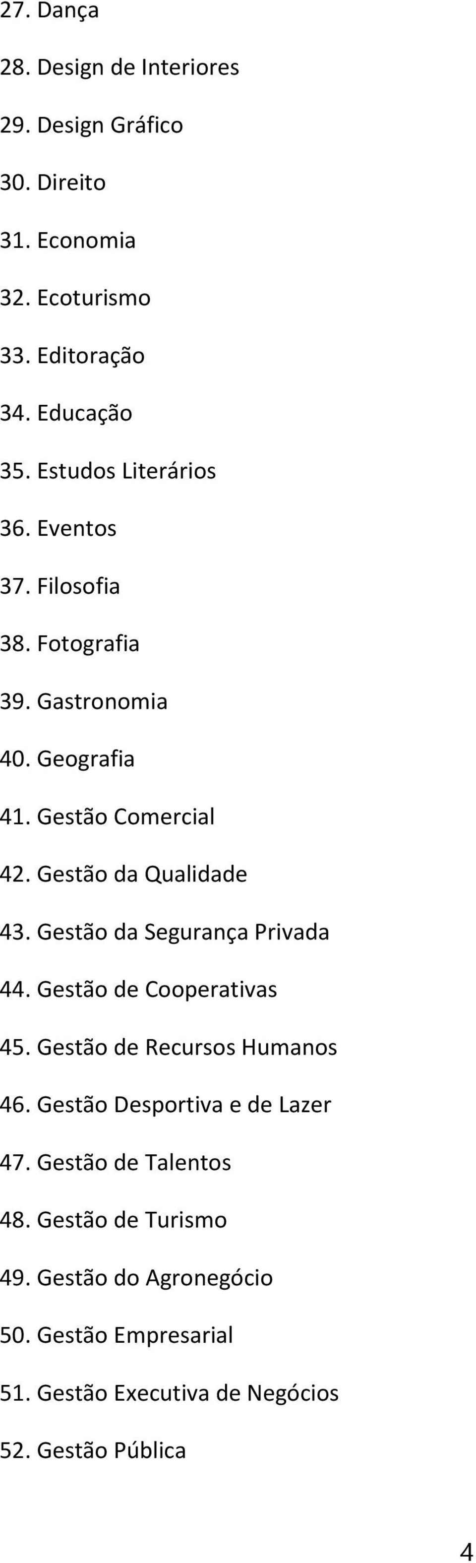 Gestão da Qualidade 43. Gestão da Segurança Privada 44. Gestão de Cooperativas 45. Gestão de Recursos Humanos 46.