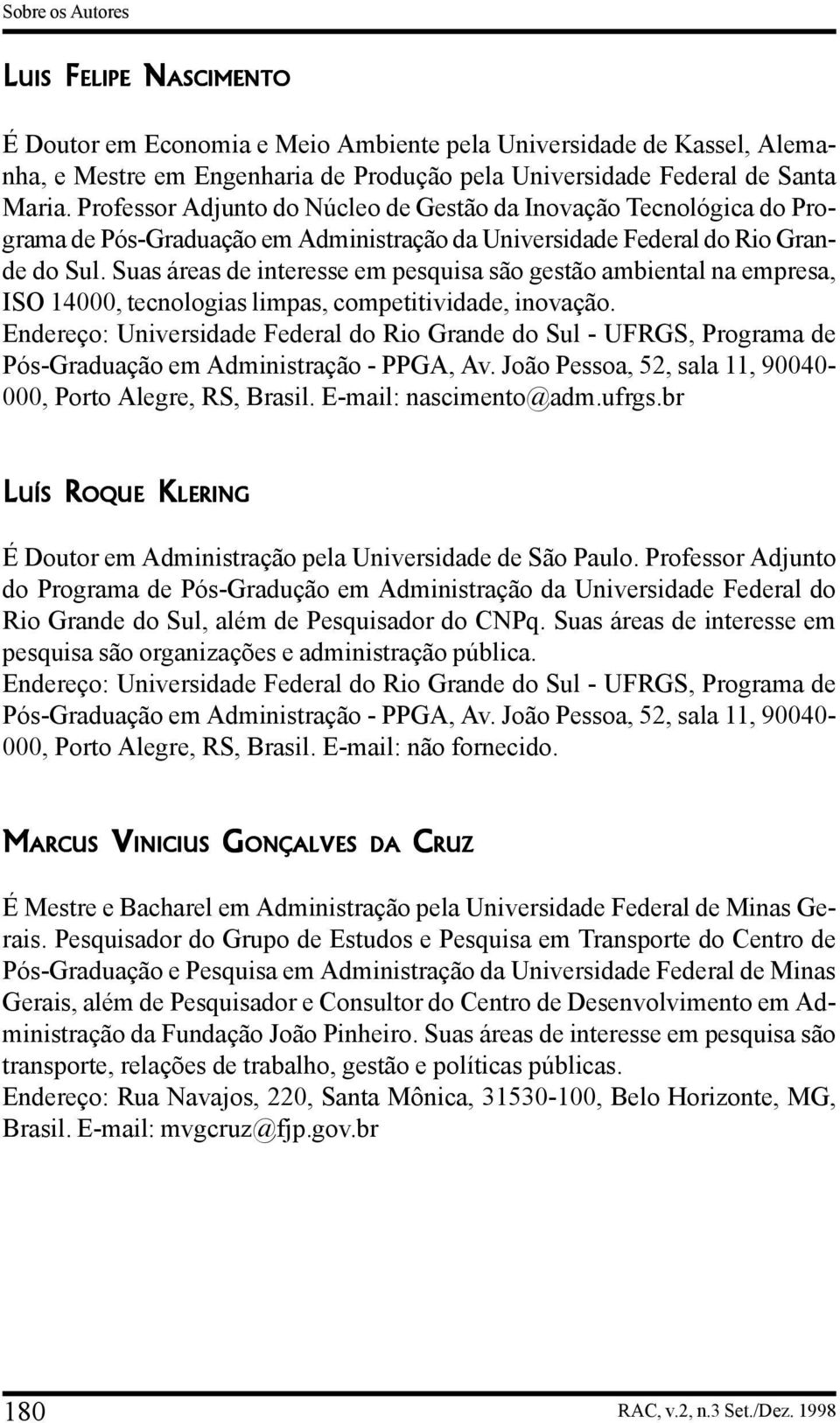 Suas áreas de interesse em pesquisa são gestão ambiental na empresa, ISO 14000, tecnologias limpas, competitividade, inovação. 000, Porto Alegre, RS, Brasil. E-mail: nascimento@adm.ufrgs.