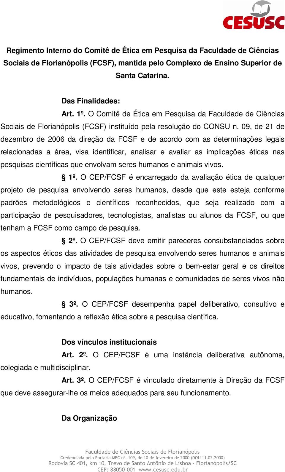 09, de 21 de dezembro de 2006 da direção da FCSF e de acordo com as determinações legais relacionadas a área, visa identificar, analisar e avaliar as implicações éticas nas pesquisas científicas que