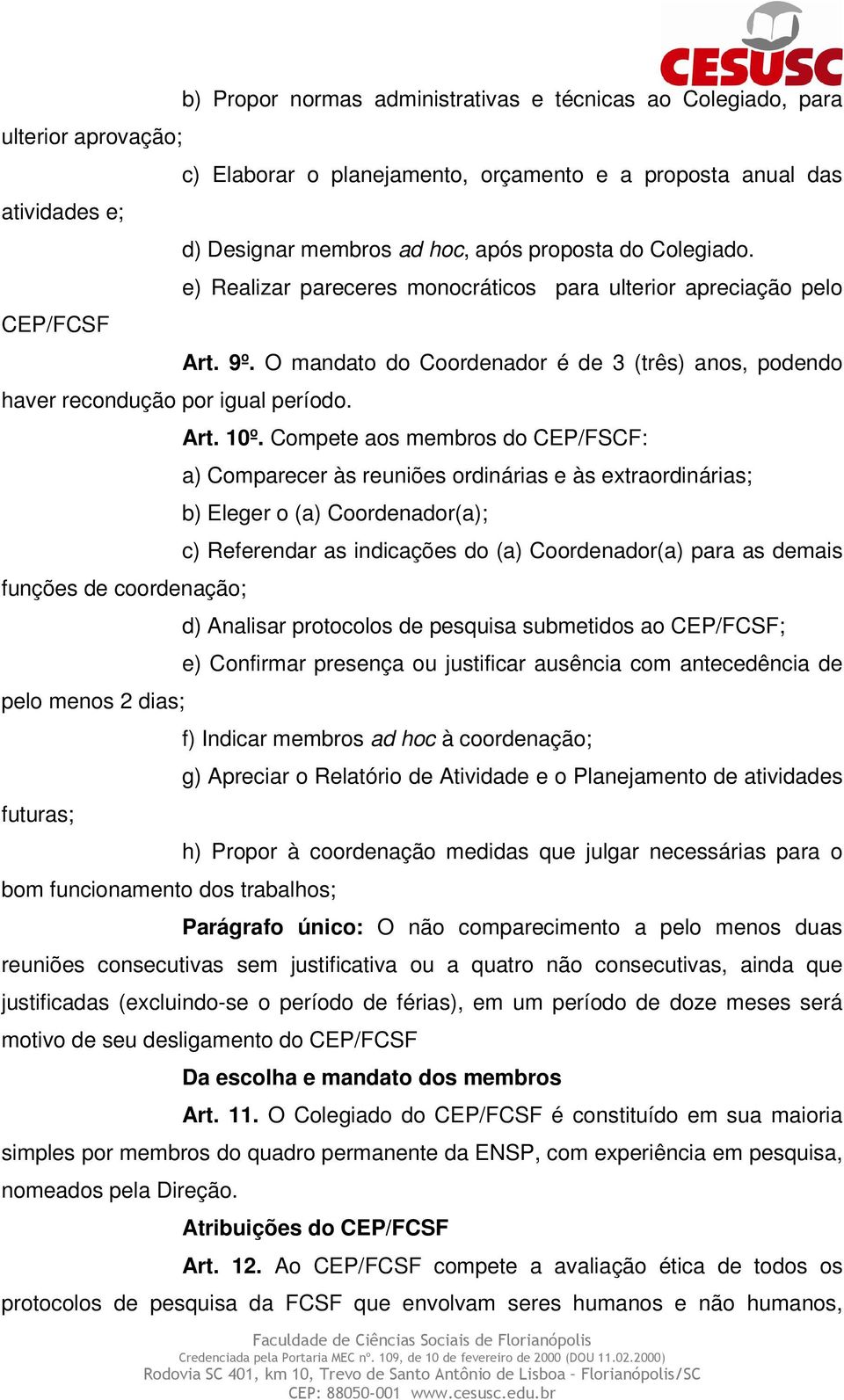 hoc, após proposta do Colegiado. e) Realizar pareceres monocráticos para ulterior apreciação pelo Art. 9º. O mandato do Coordenador é de 3 (três) anos, podendo Art. 10º.