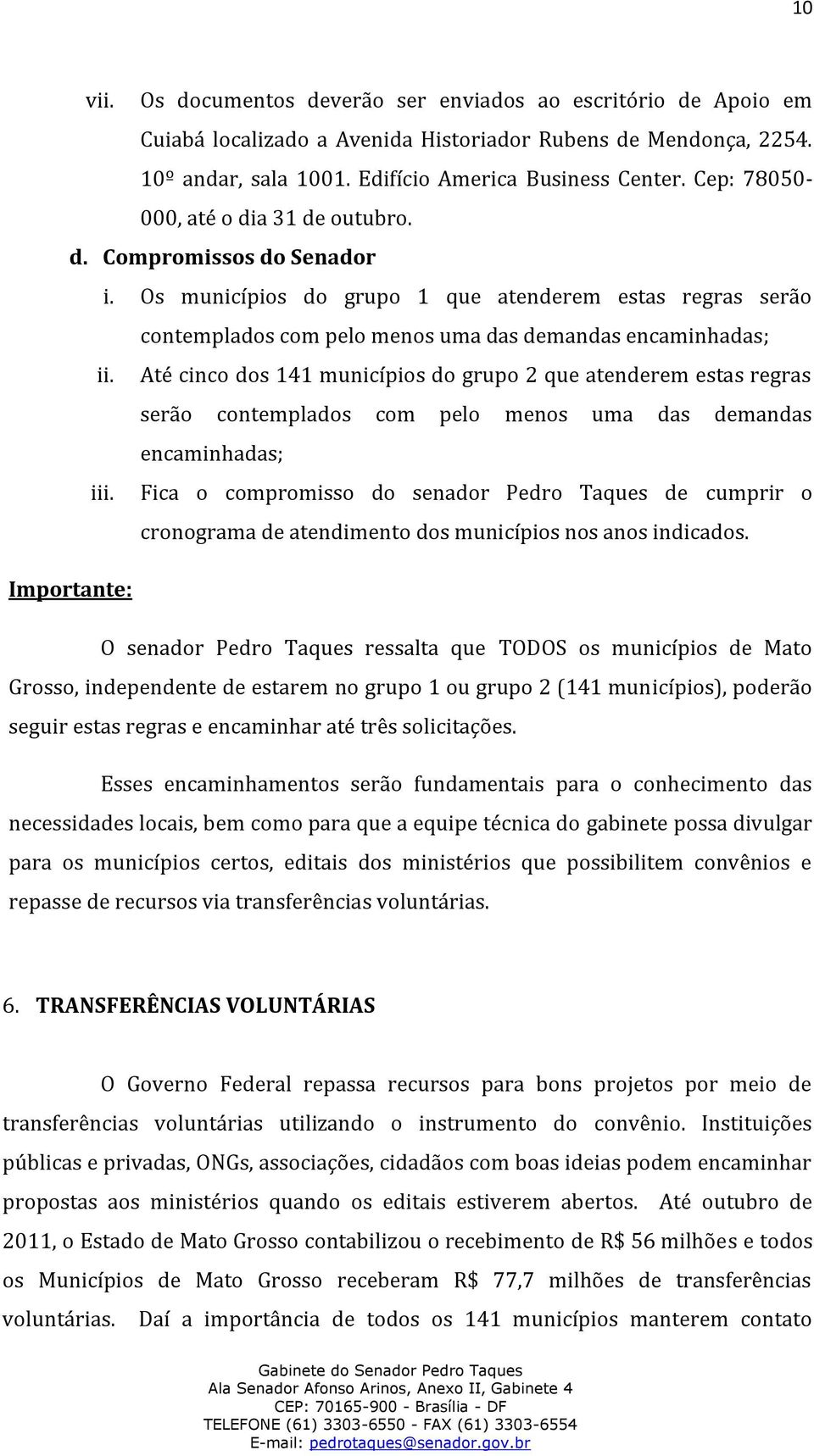 Até cinco dos 141 municípios do grupo 2 que atenderem estas regras serão contemplados com pelo menos uma das demandas encaminhadas; iii.