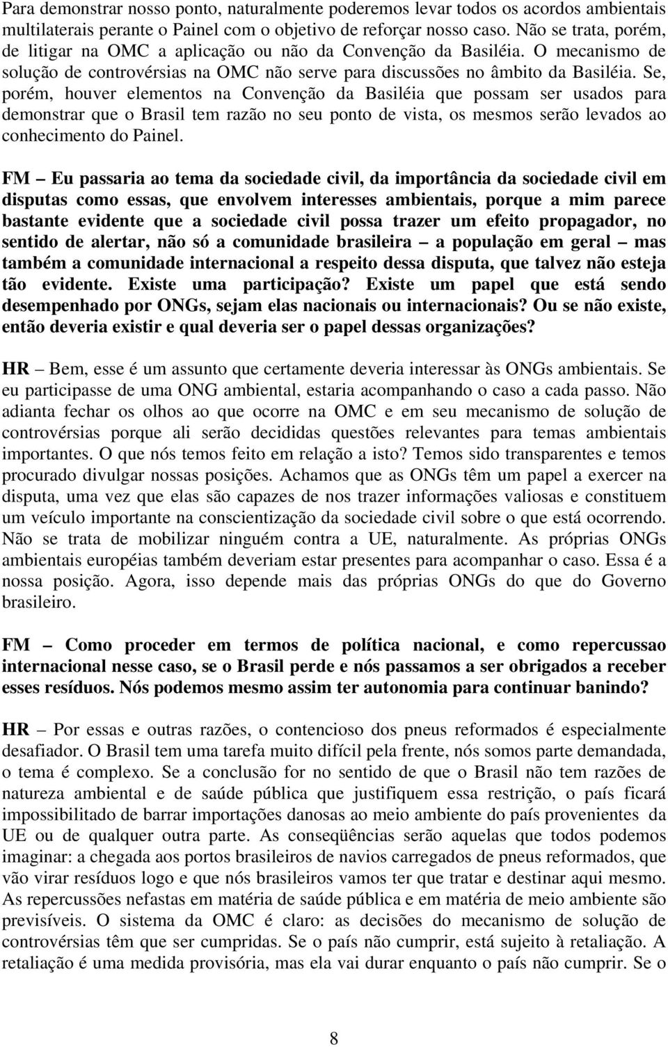 Se, porém, houver elementos na Convenção da Basiléia que possam ser usados para demonstrar que o Brasil tem razão no seu ponto de vista, os mesmos serão levados ao conhecimento do Painel.