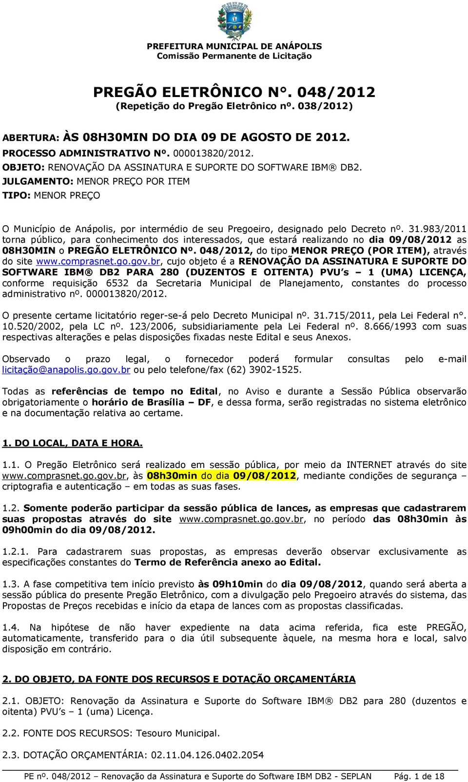 31.983/2011 torna público, para conhecimento dos interessados, que estará realizando no dia 09/08/2012 as 08H30MIN o PREGÃO ELETRÔNICO Nº.