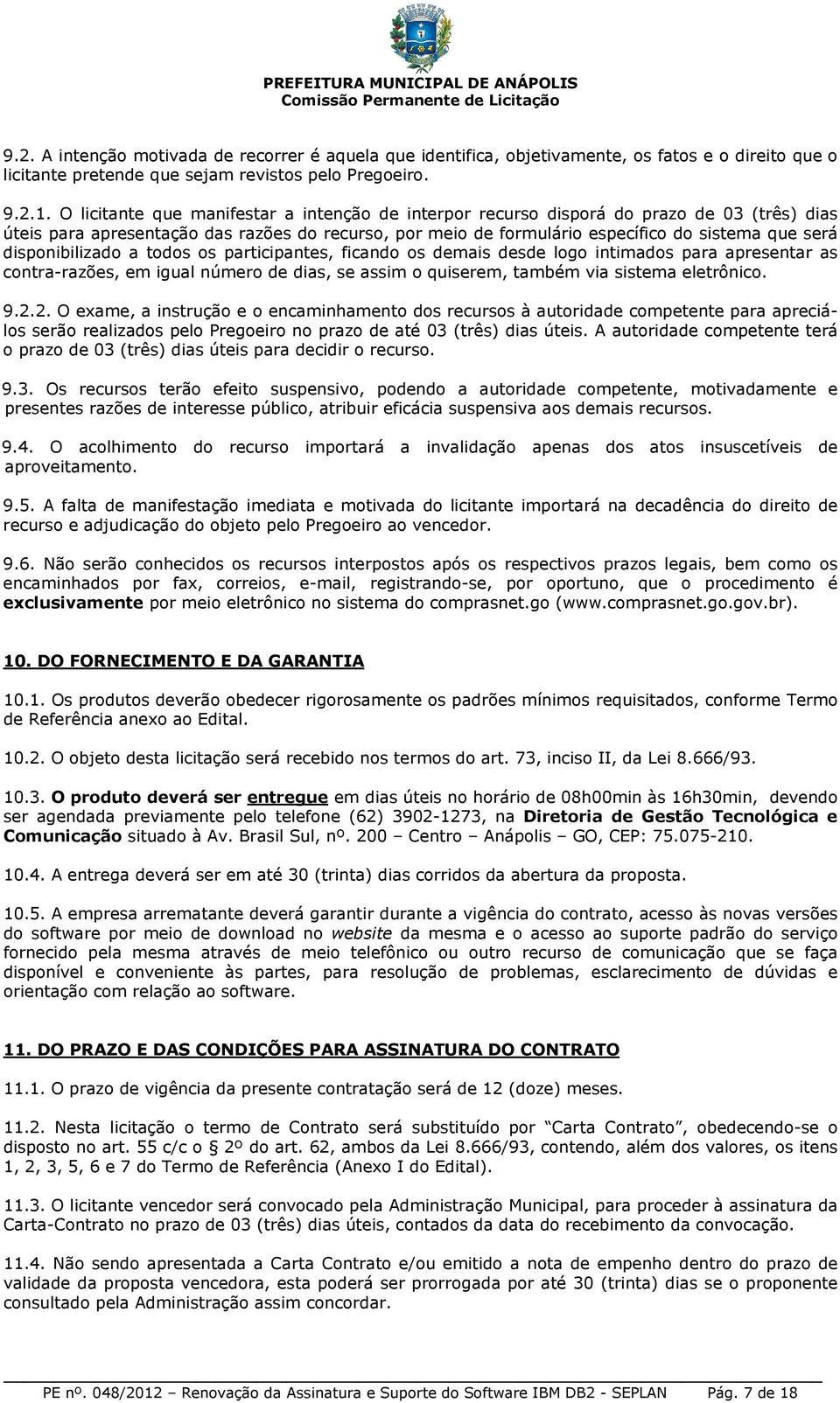 disponibilizado a todos os participantes, ficando os demais desde logo intimados para apresentar as contra-razões, em igual número de dias, se assim o quiserem, também via sistema eletrônico. 9.2.