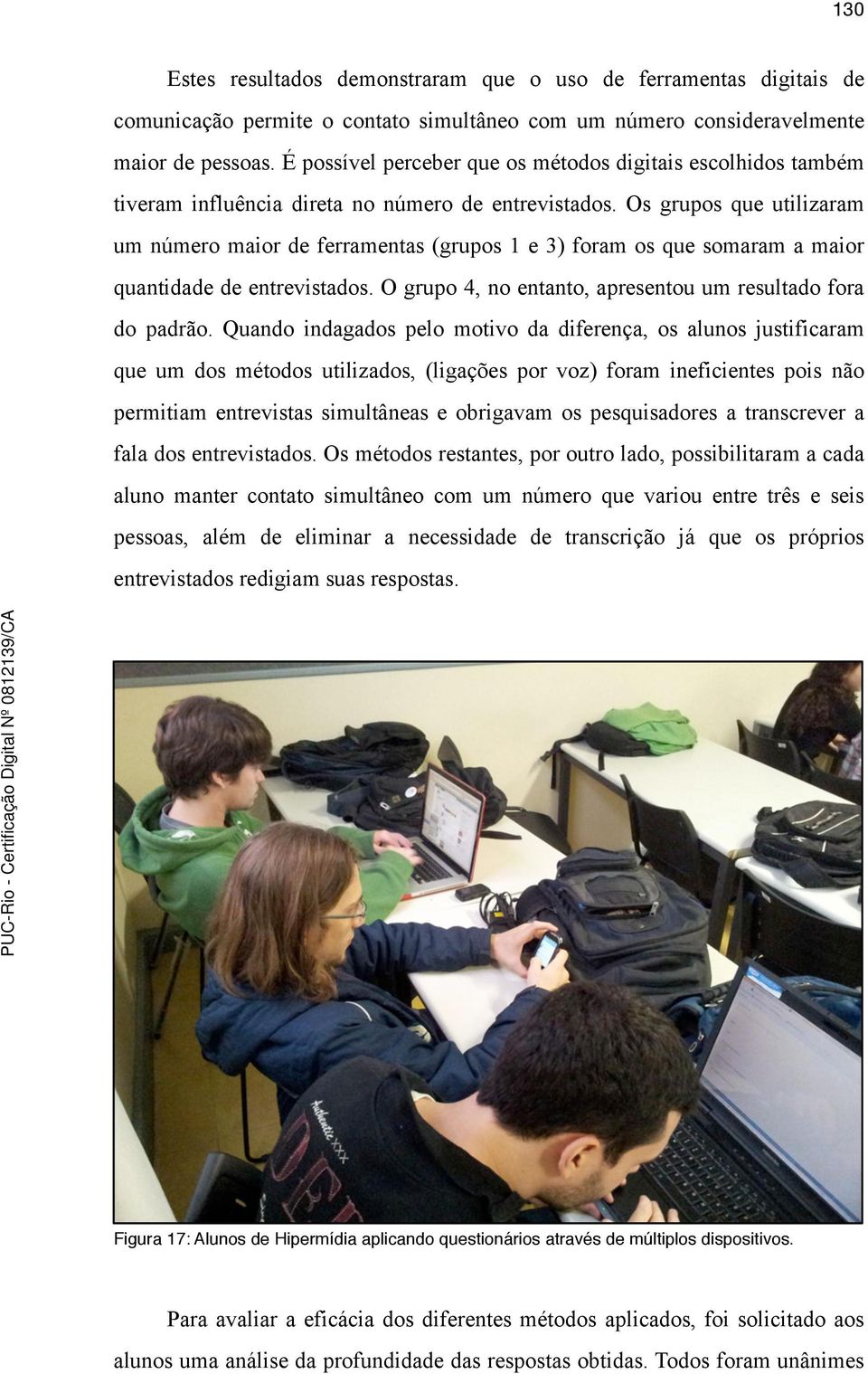 Os grupos que utilizaram um número maior de ferramentas (grupos 1 e 3) foram os que somaram a maior quantidade de entrevistados. O grupo 4, no entanto, apresentou um resultado fora do padrão.