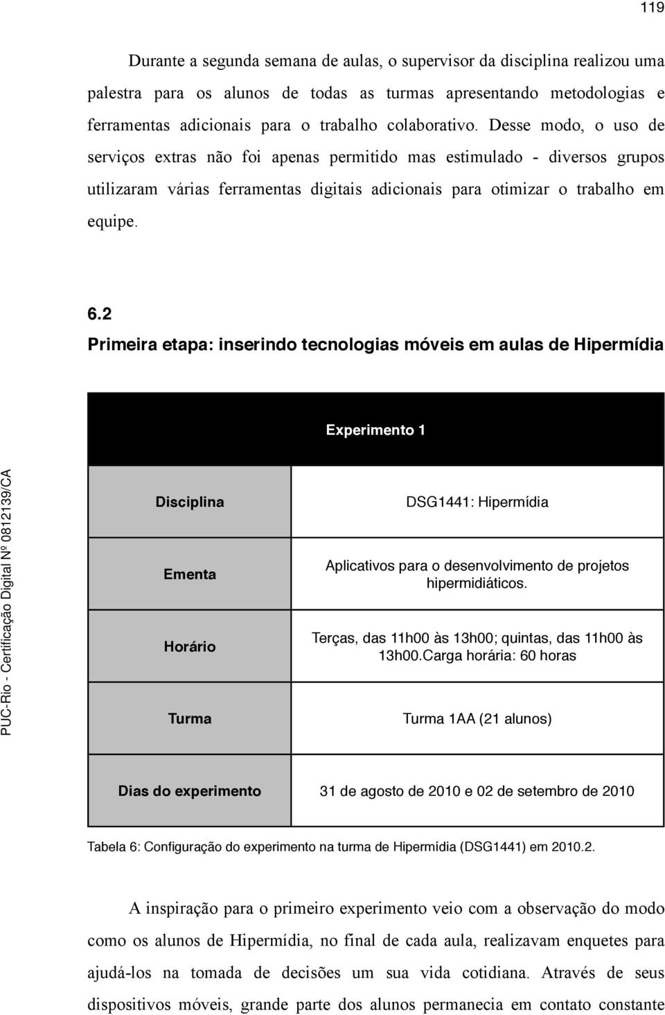 2 Primeira etapa: inserindo tecnologias móveis em aulas de Hipermídia Experimento 1 Disciplina DSG1441: Hipermídia Ementa Aplicativos para o desenvolvimento de projetos hipermidiáticos.