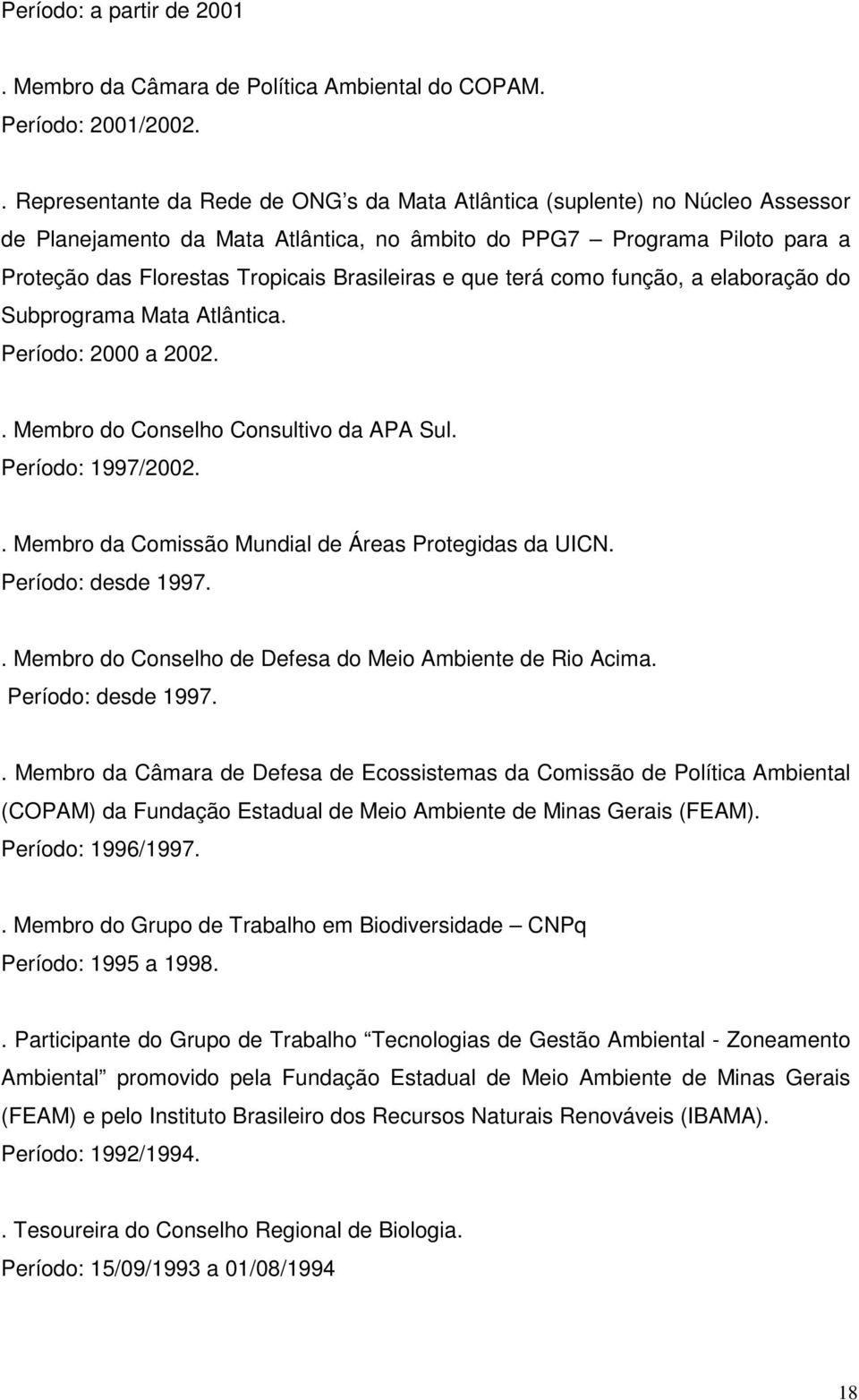 Brasileiras e que terá como função, a elaboração do Subprograma Mata Atlântica. Período: 2000 a 2002.. Membro do Conselho Consultivo da APA Sul. Período: 1997/2002.