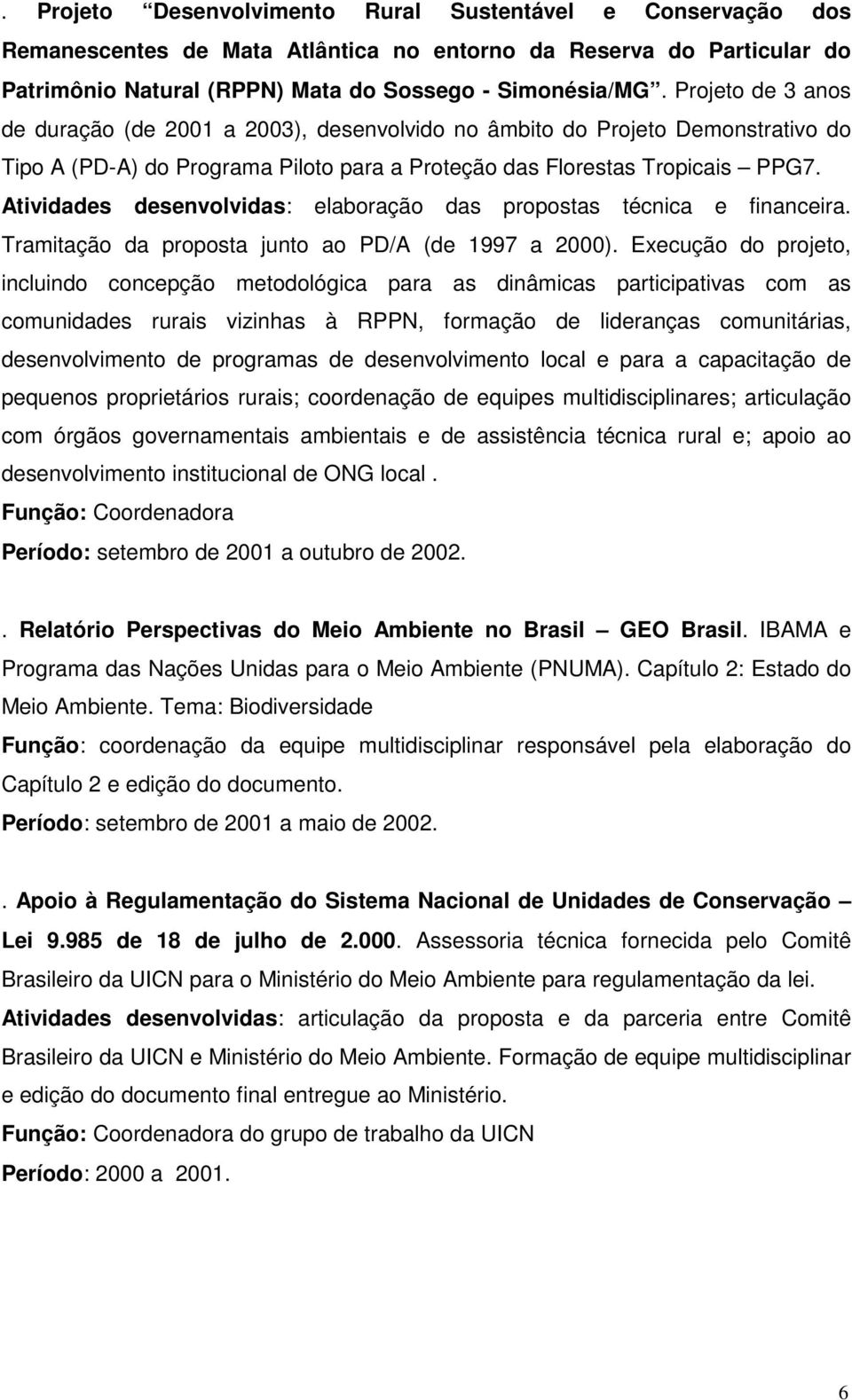 Atividades desenvolvidas: elaboração das propostas técnica e financeira. Tramitação da proposta junto ao PD/A (de 1997 a 2000).