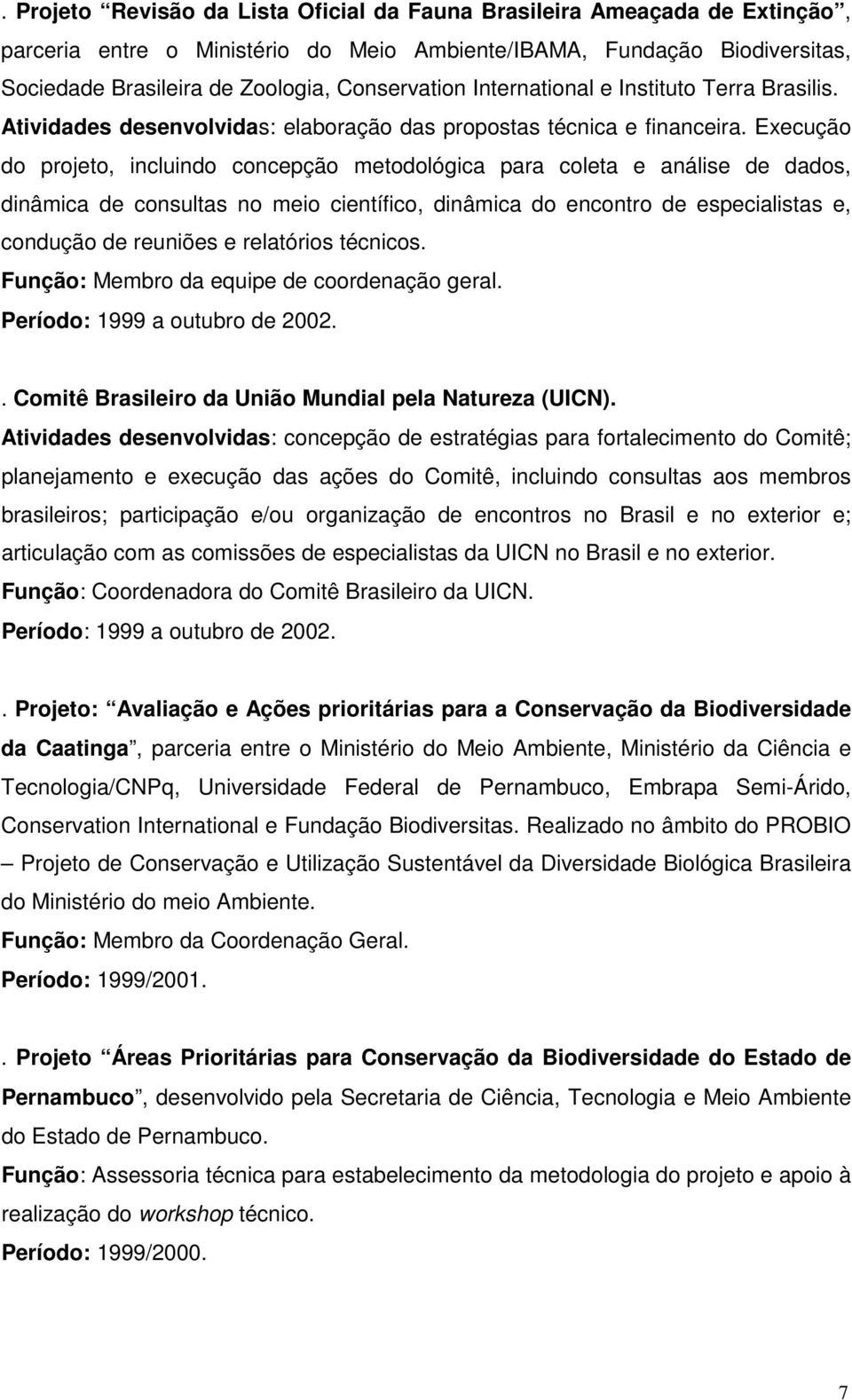 Execução do projeto, incluindo concepção metodológica para coleta e análise de dados, dinâmica de consultas no meio científico, dinâmica do encontro de especialistas e, condução de reuniões e