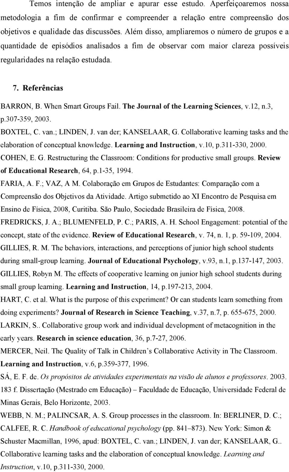 When Smart Groups Fail. The Journal of the Learning Sciences, v.12, n.3, p.307-359, 2003. BOXTEL, C. van.; LINDEN, J. van der; KANSELAAR, G.