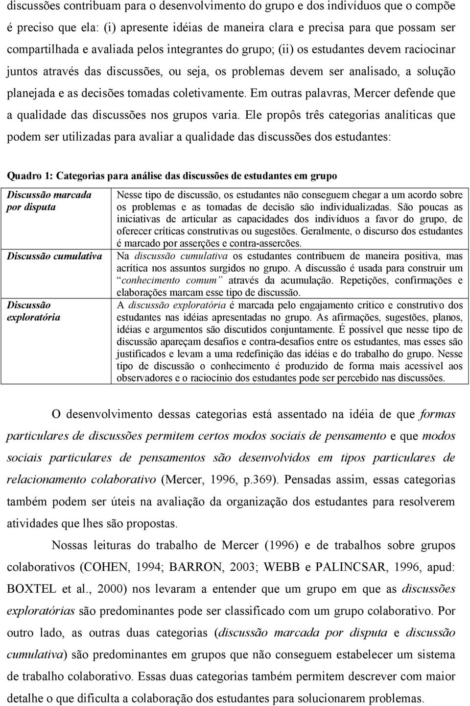 Em outras palavras, Mercer defende que a qualidade das discussões nos grupos varia.