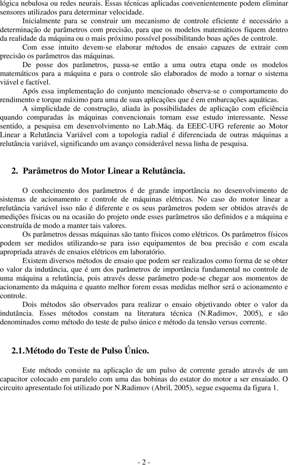 mais próximo possível possibilitando boas ações de controle. Com esse intuito devem-se elaborar métodos de ensaio capazes de extrair com precisão os parâmetros das máquinas.