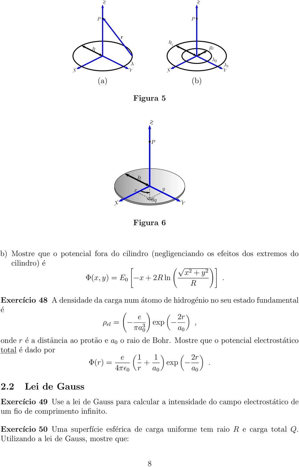 R Exercício 48 A densidde d crg num átomo de hidrogénio no seu estdo fundmentl é ( ρ el = e ) ( exp 2r ), π 3 0 0 onde r é distânci o protão e 0 o rio de Bohr.