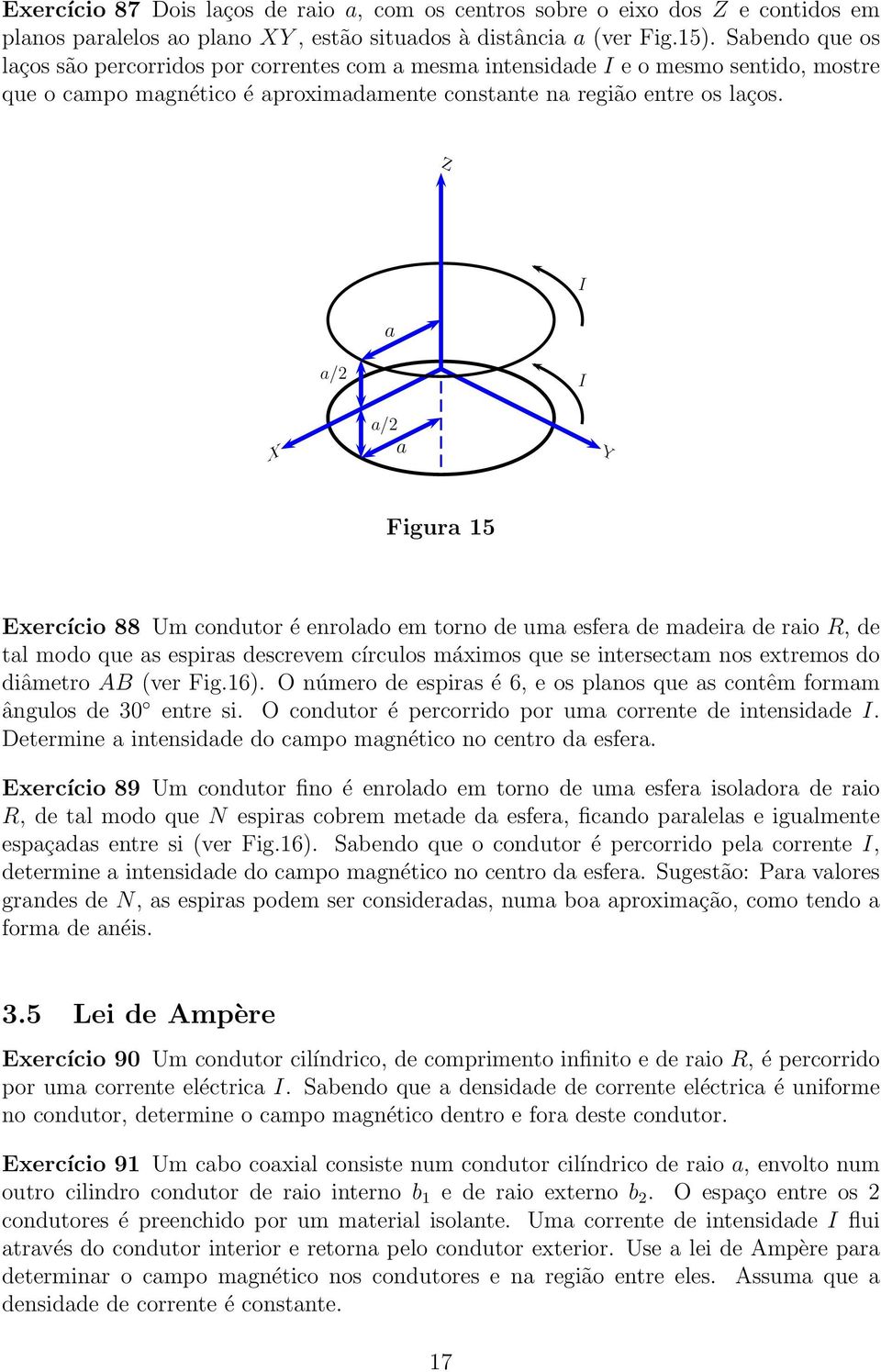 Z I /2 I X /2 Y Figur 15 Exercício 88 Um condutor é enroldo em torno de um esfer de mdeir de rio R, de tl modo que s espirs descrevem círculos máximos que se intersectm nos extremos do diâmetro AB