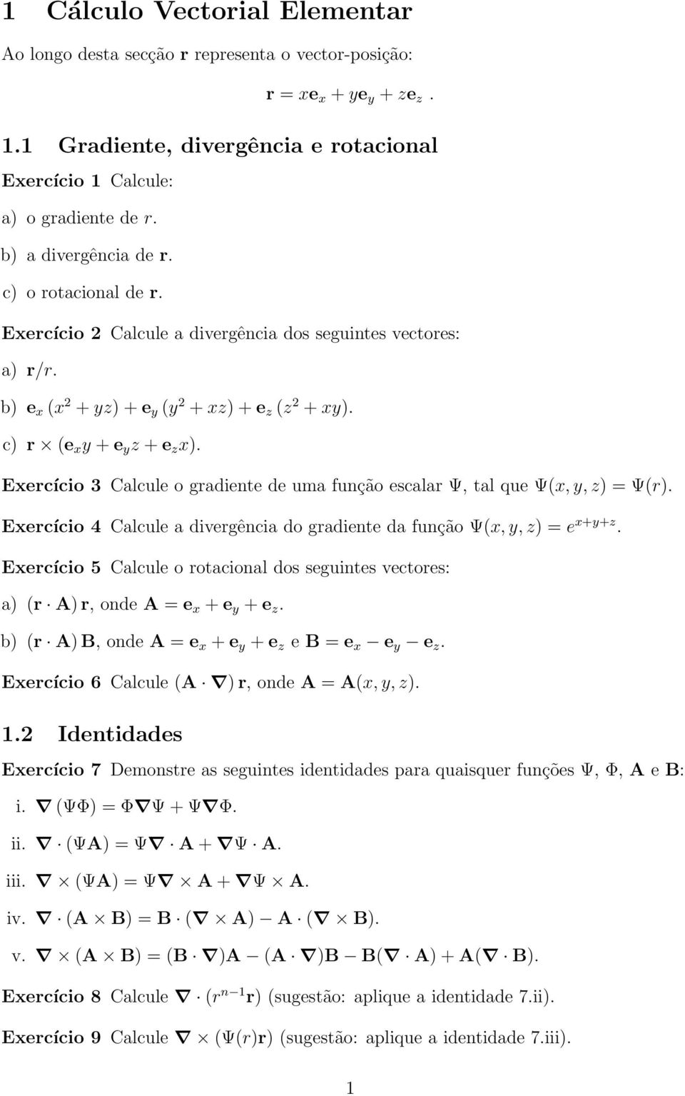 Exercício 3 Clcule o grdiente de um função esclr Ψ, tl que Ψ(x, y, z) = Ψ(r). Exercício 4 Clcule divergênci do grdiente d função Ψ(x, y, z) = e x+y+z.