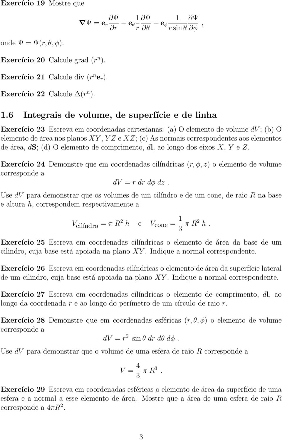 elementos de áre, ds; (d) O elemento de comprimento, dl, o longo dos eixos X, Y e Z. Exercício 24 Demonstre que em coordends cilíndrics (r, φ, z) o elemento de volume corresponde dv = r dr dφ dz.