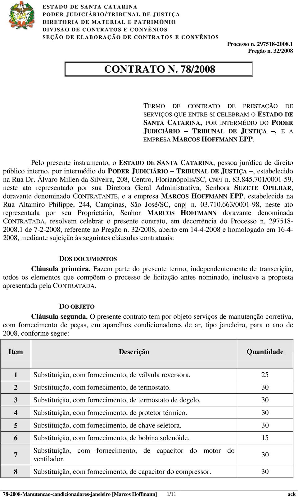 Pelo presente instrumento, o ESTADO DE SANTA CATARINA, pessoa jurídica de direito público interno, por intermédio do PODER JUDICIÁRIO TRIBUNAL DE JUSTIÇA, estabelecido na Rua Dr.