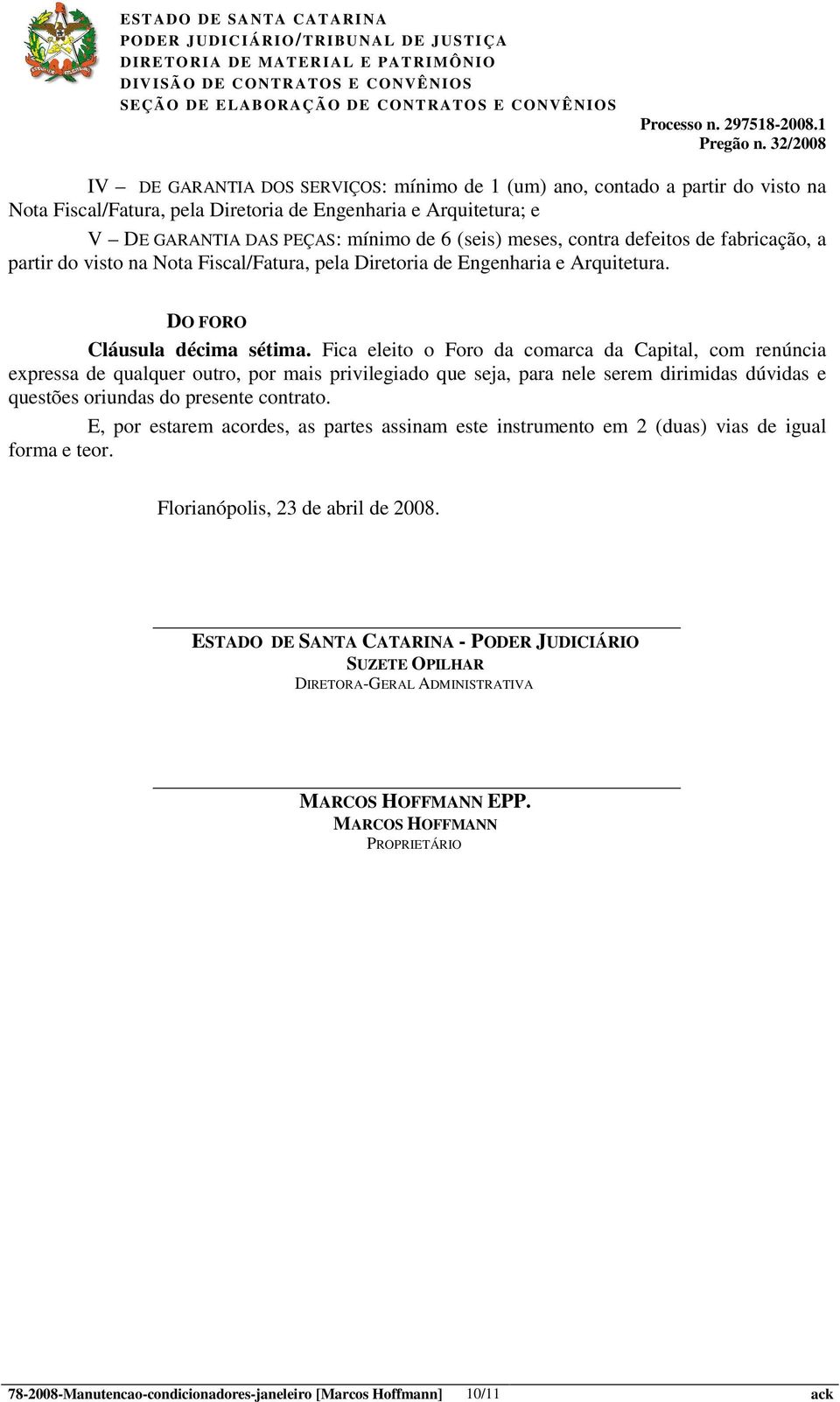 Fica eleito o Foro da comarca da Capital, com renúncia expressa de qualquer outro, por mais privilegiado que seja, para nele serem dirimidas dúvidas e questões oriundas do presente contrato.