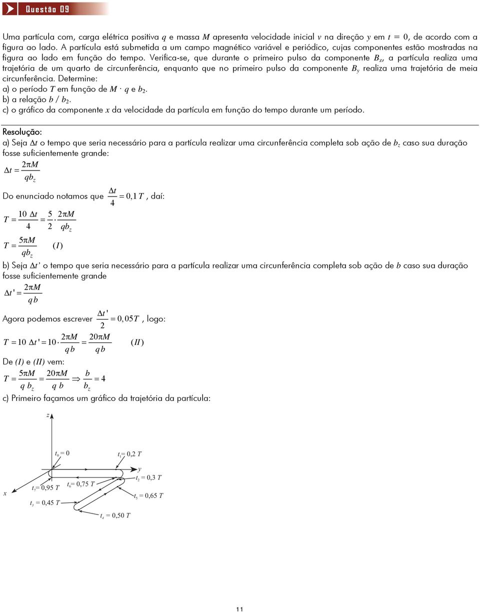 Verifica-se, que durante o primeiro pulso da componente BBz, a partícula realiza uma trajetória de um quarto de circunferência, enquanto que no primeiro pulso da componente B yb realiza