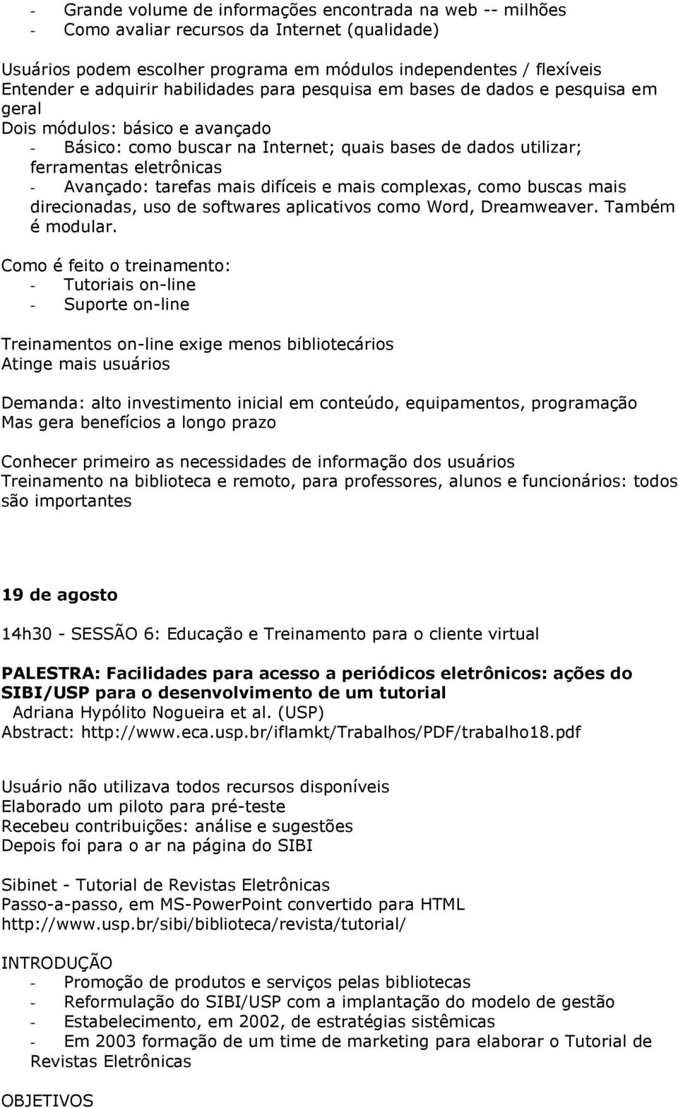 tarefas mais difíceis e mais complexas, como buscas mais direcionadas, uso de softwares aplicativos como Word, Dreamweaver. Também é modular.