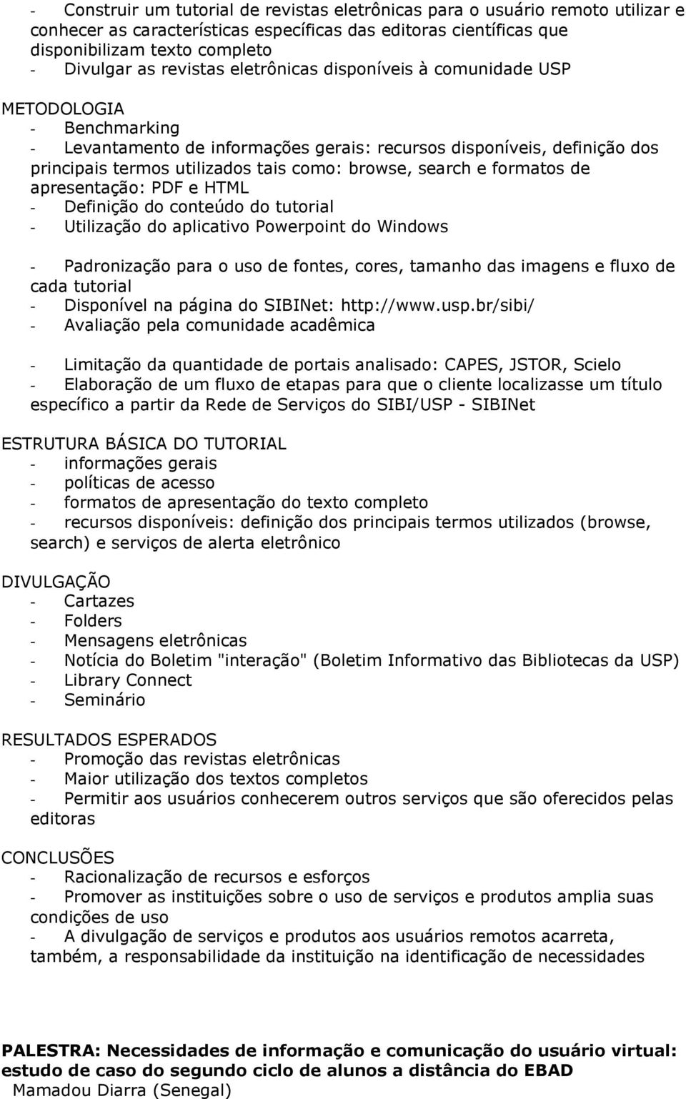 search e formatos de apresentação: PDF e HTML - Definição do conteúdo do tutorial - Utilização do aplicativo Powerpoint do Windows - Padronização para o uso de fontes, cores, tamanho das imagens e