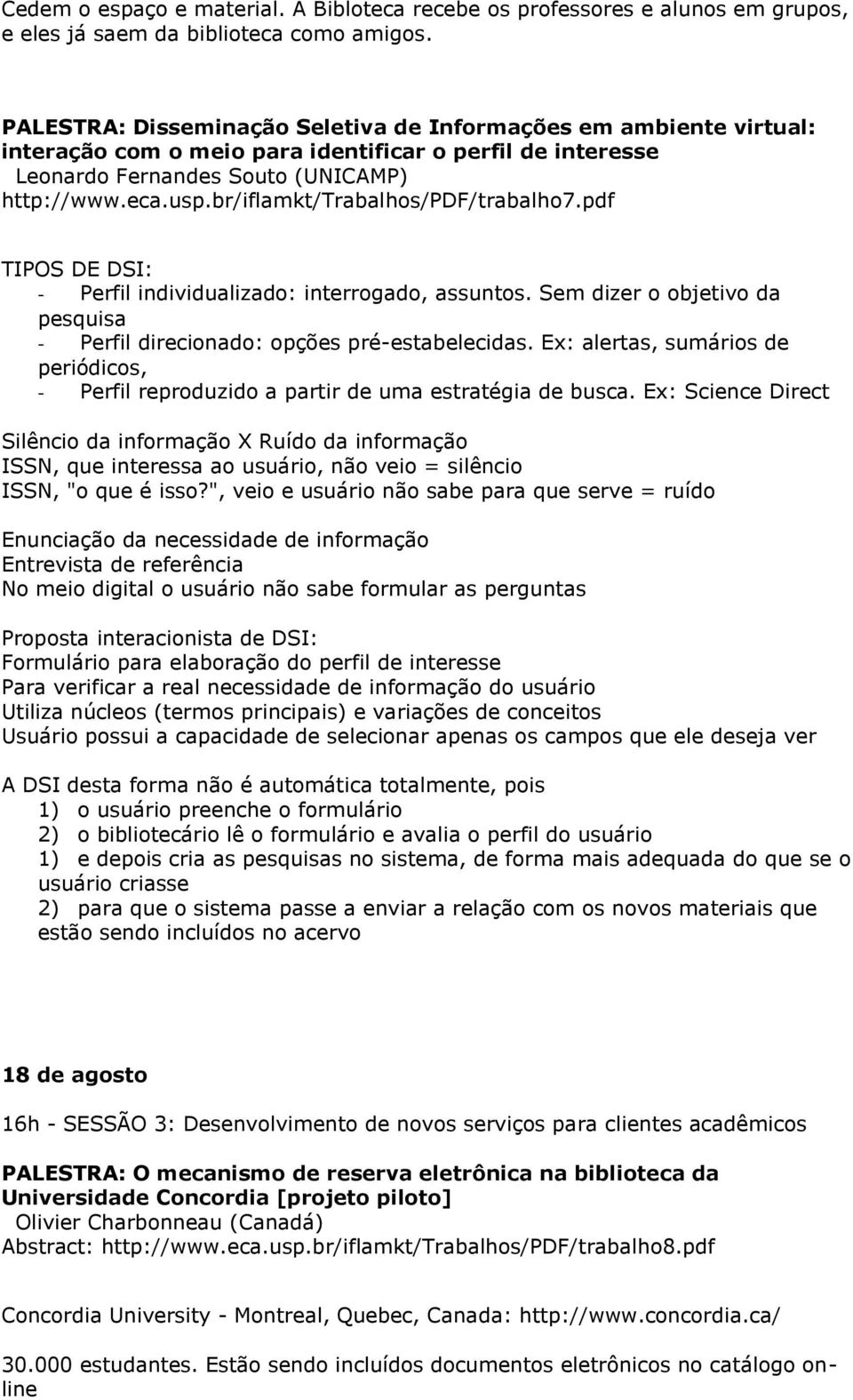 br/iflamkt/trabalhos/pdf/trabalho7.pdf TIPOS DE DSI: - Perfil individualizado: interrogado, assuntos. Sem dizer o objetivo da pesquisa - Perfil direcionado: opções pré-estabelecidas.