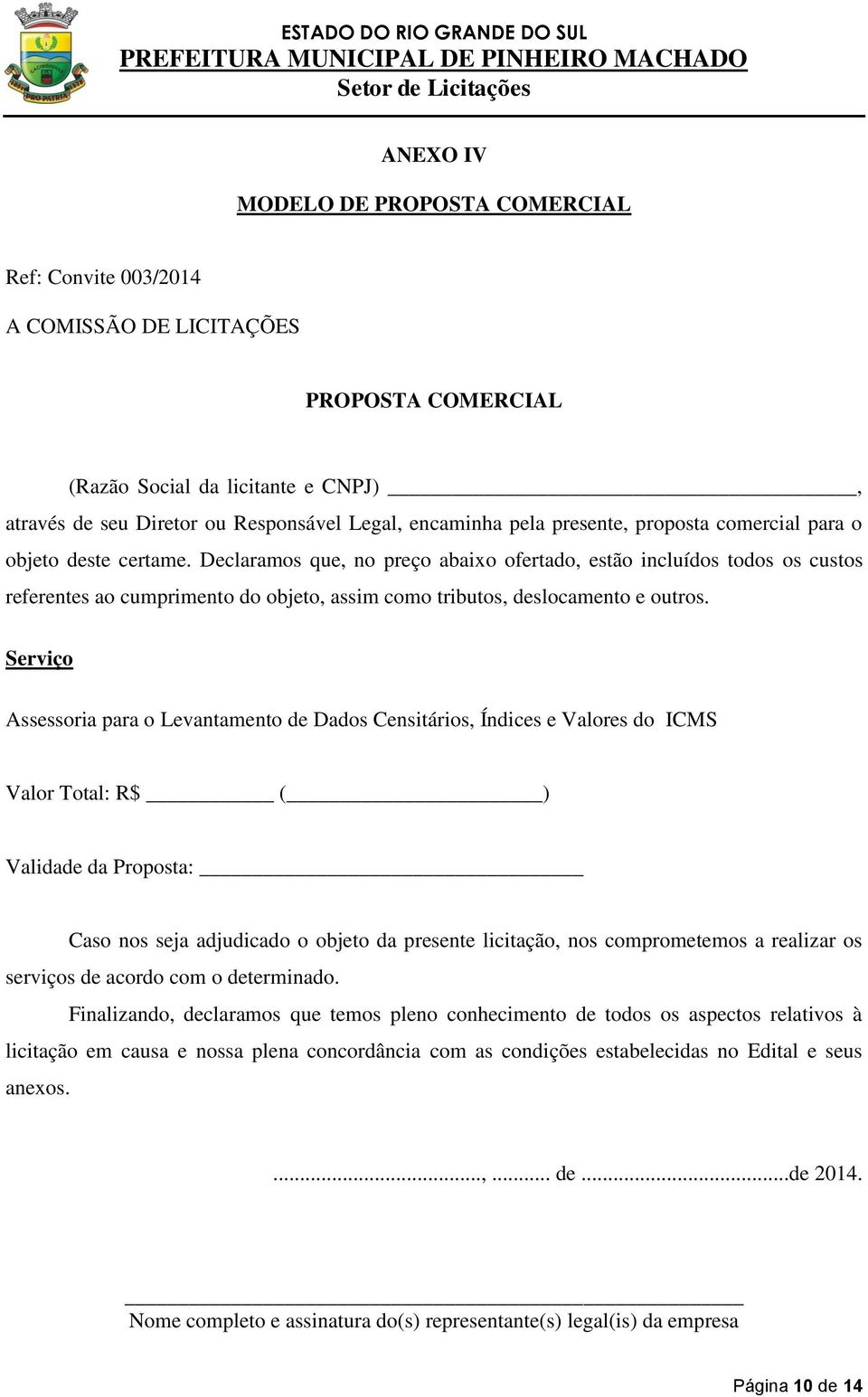 Declaramos que, no preço abaixo ofertado, estão incluídos todos os custos referentes ao cumprimento do objeto, assim como tributos, deslocamento e outros.