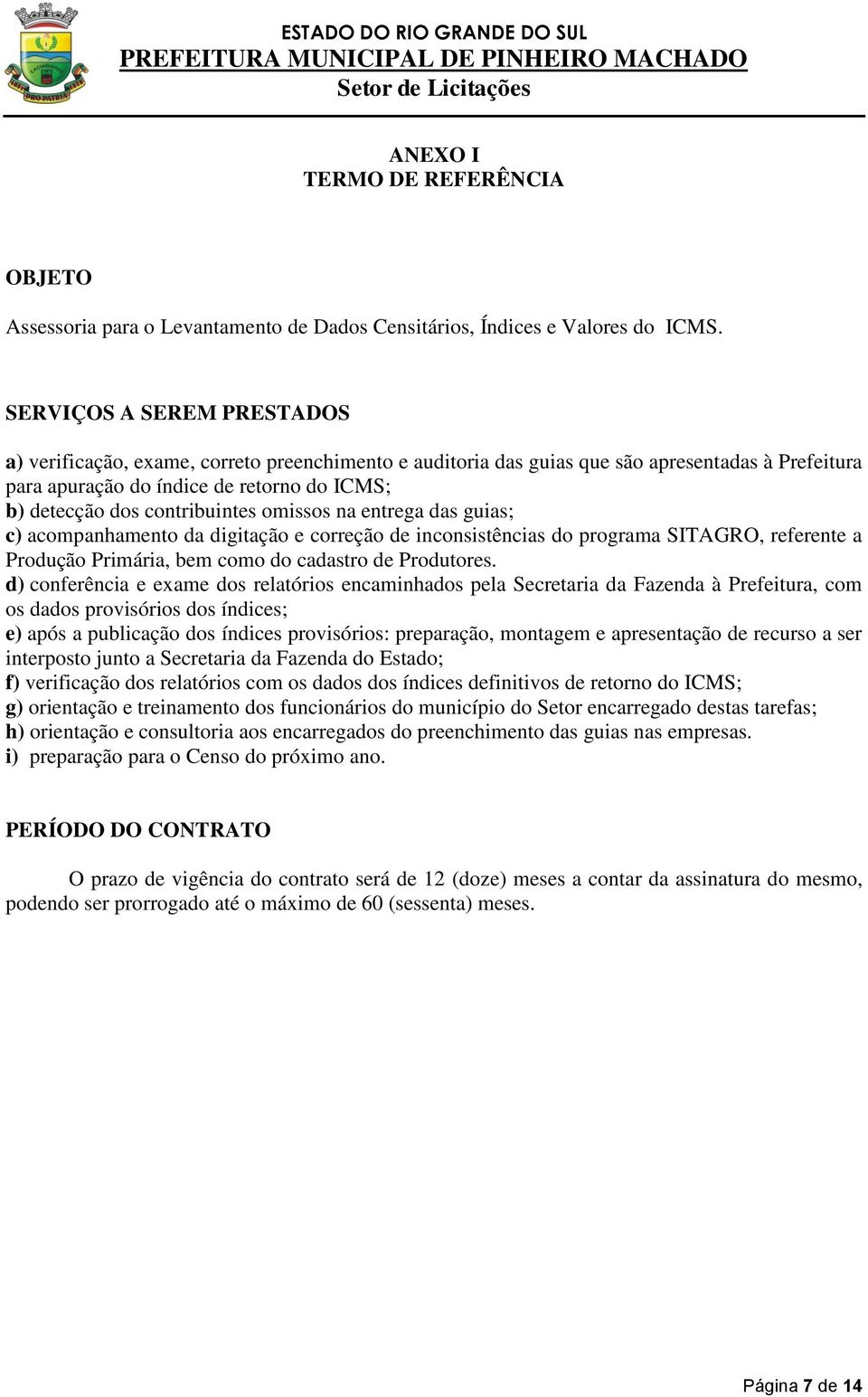 contribuintes omissos na entrega das guias; c) acompanhamento da digitação e correção de inconsistências do programa SITAGRO, referente a Produção Primária, bem como do cadastro de Produtores.