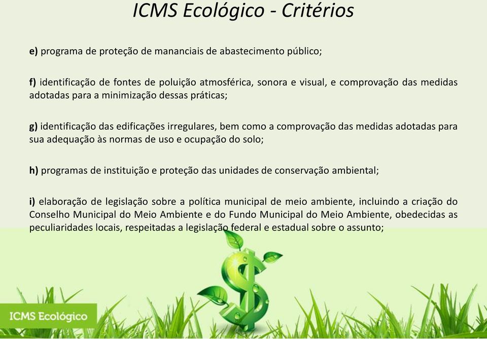 ocupação do solo; h) programas de instituição e proteção das unidades de conservação ambiental; i) elaboração de legislação sobre a política municipal de meio ambiente, incluindo a