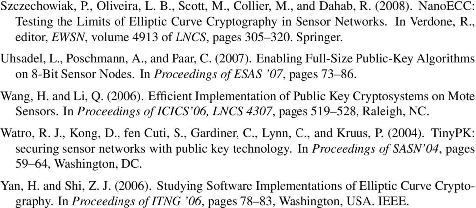 In Proceedings of ESAS 07, pages 73 86. Wang, H. and Li, Q. (2006). Efficient Implementation of Public Key Cryptosystems on Mote Sensors.