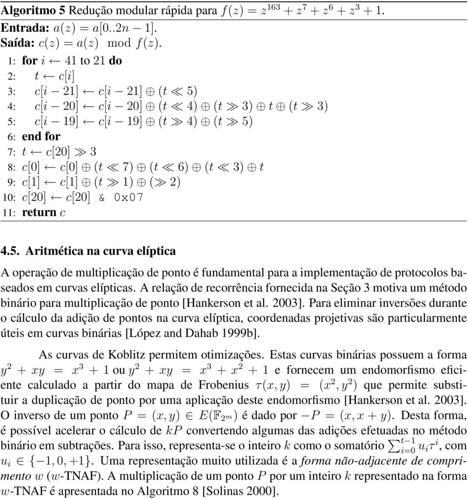 1) ( 2) 10: c[20] c[20] & 0x07 11: return c 4.5. Aritmética na curva elíptica A operação de multiplicação de ponto é fundamental para a implementação de protocolos baseados em curvas elípticas.