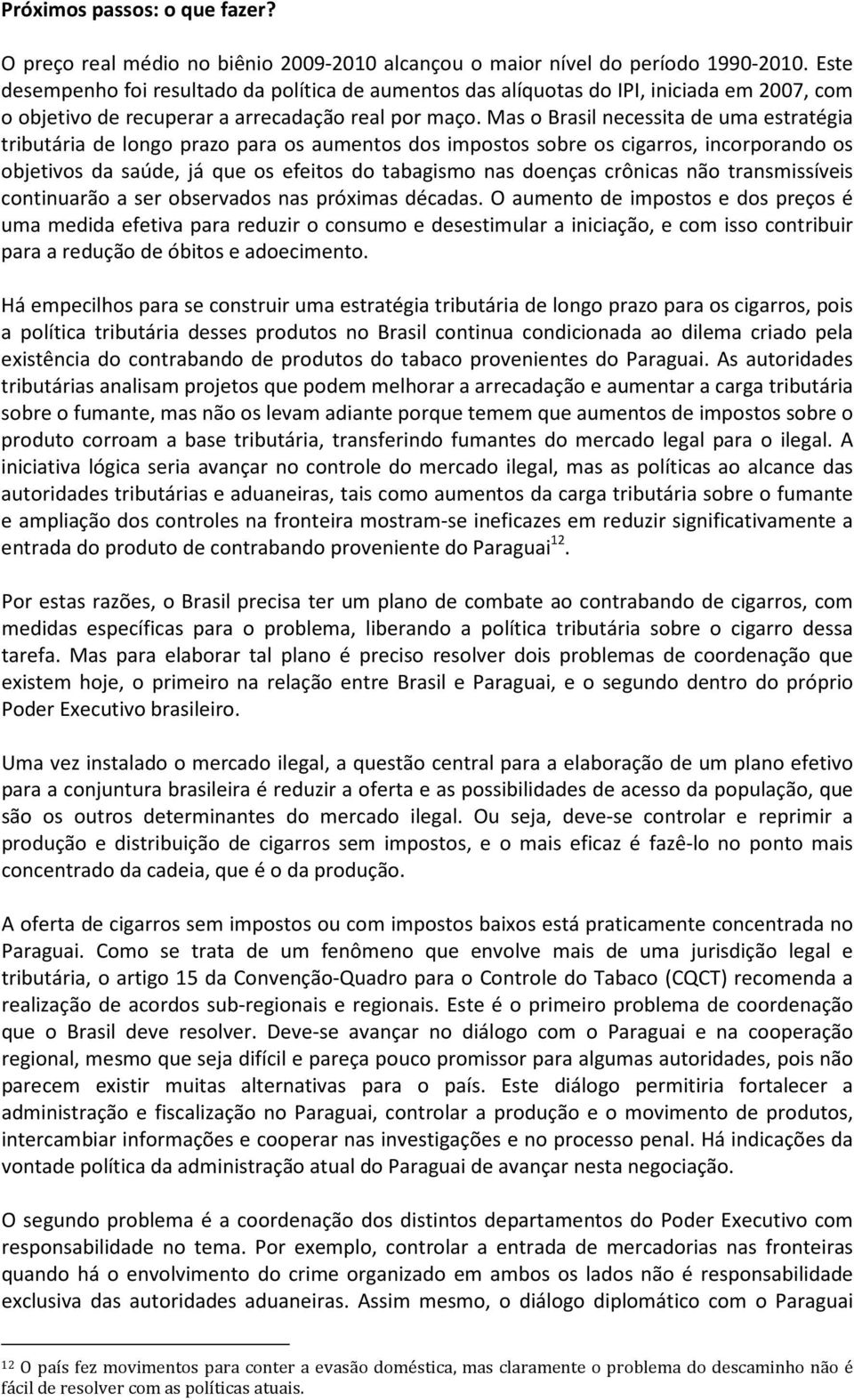 Mas o Brasil necessita de uma estratégia tributária de longo prazo para os aumentos dos impostos sobre os cigarros, incorporando os objetivos da saúde, já que os efeitos do tabagismo nas doenças