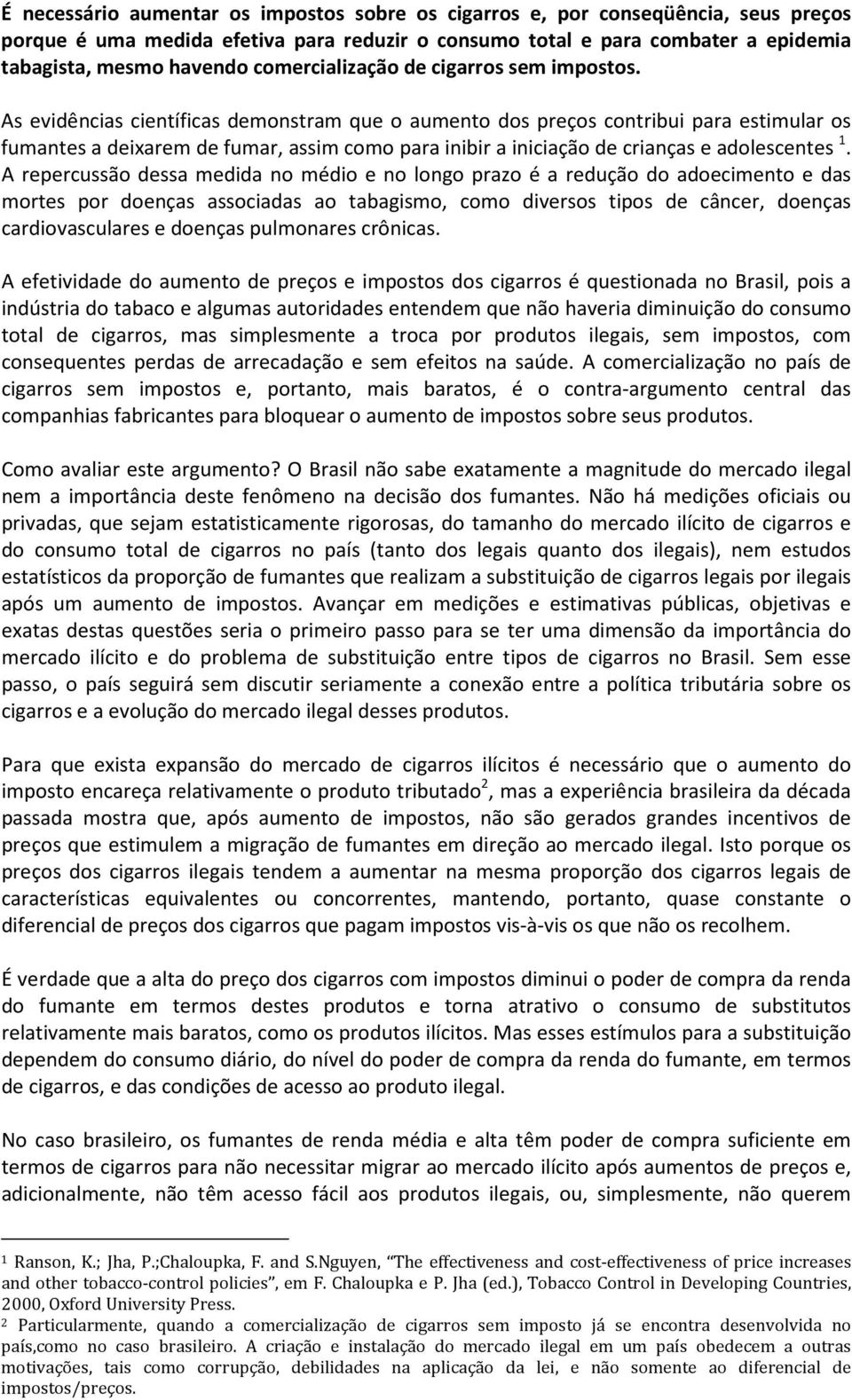 As evidências científicas demonstram que o aumento dos preços contribui para estimular os fumantes a deixarem de fumar, assim como para inibir a iniciação de crianças e adolescentes 1.