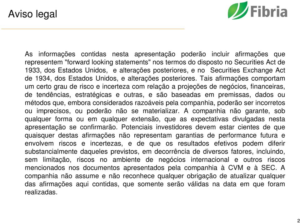 Tais afirmações comportam um certo grau de risco e incerteza com relação a projeções de negócios, financeiras, de tendências, estratégicas e outras, e são baseadas em premissas, dados ou métodos que,