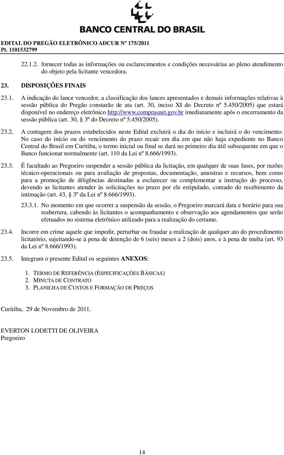 30, inciso XI do Decreto nº 5.450/2005) que estará disponível no endereço eletrônico http://www.comprasnet.gov.br imediatamente após o encerramento da sessão pública (art. 30, 3º do Decreto nº 5.