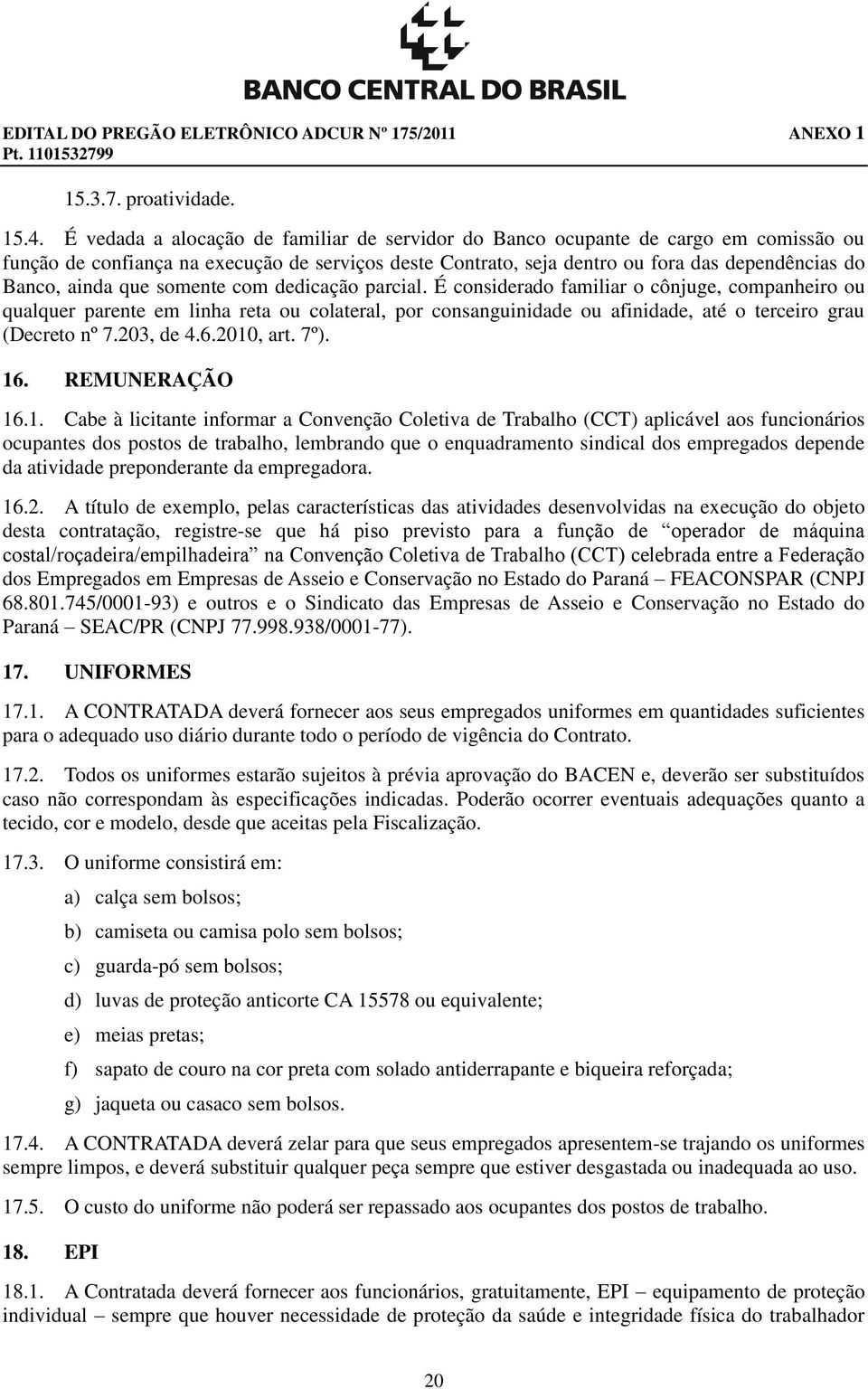 que somente com dedicação parcial. É considerado familiar o cônjuge, companheiro ou qualquer parente em linha reta ou colateral, por consanguinidade ou afinidade, até o terceiro grau (Decreto nº 7.