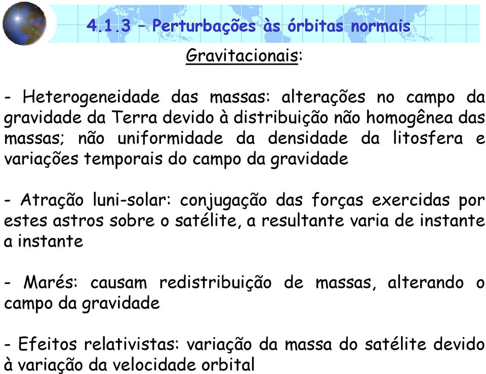 luni-solar: conjugação das forças exercidas por estes astros sobre o satélite, a resultante varia de instante a instante - Marés: causam