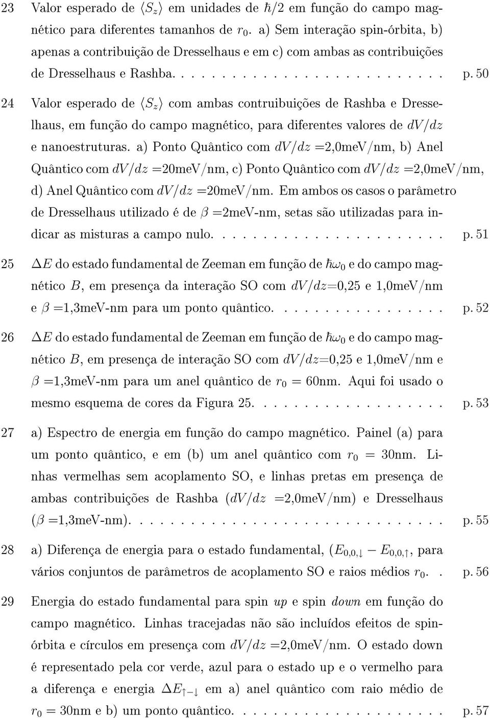 50 24 Valor esperado de S z com ambas contruibuições de Rashba e Dresselhaus, em função do campo magnético, para diferentes valores de dv/dz e nanoestruturas.