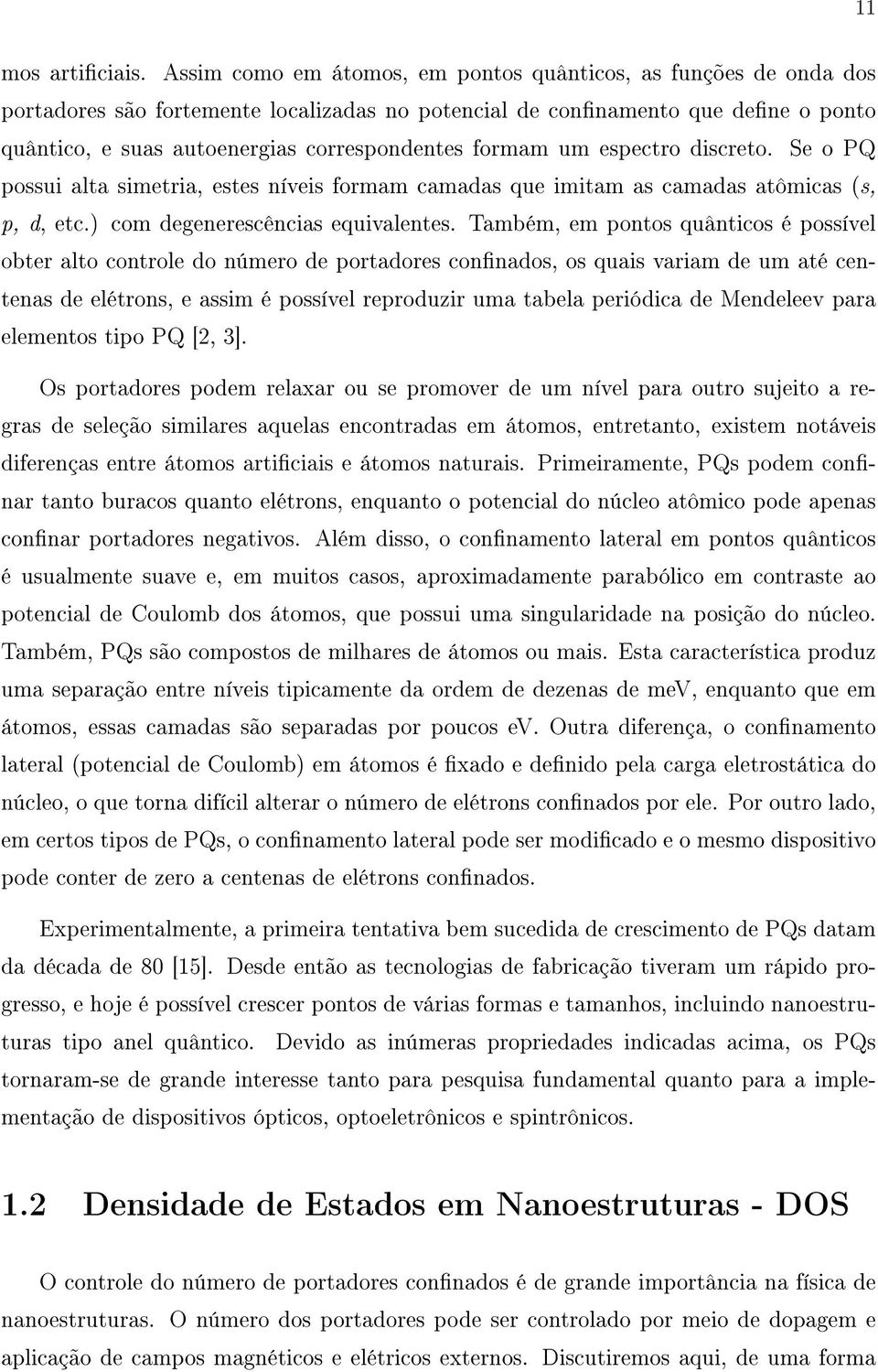 formam um espectro discreto. Se o PQ possui alta simetria, estes níveis formam camadas que imitam as camadas atômicas (s, p, d, etc.) com degenerescências equivalentes.