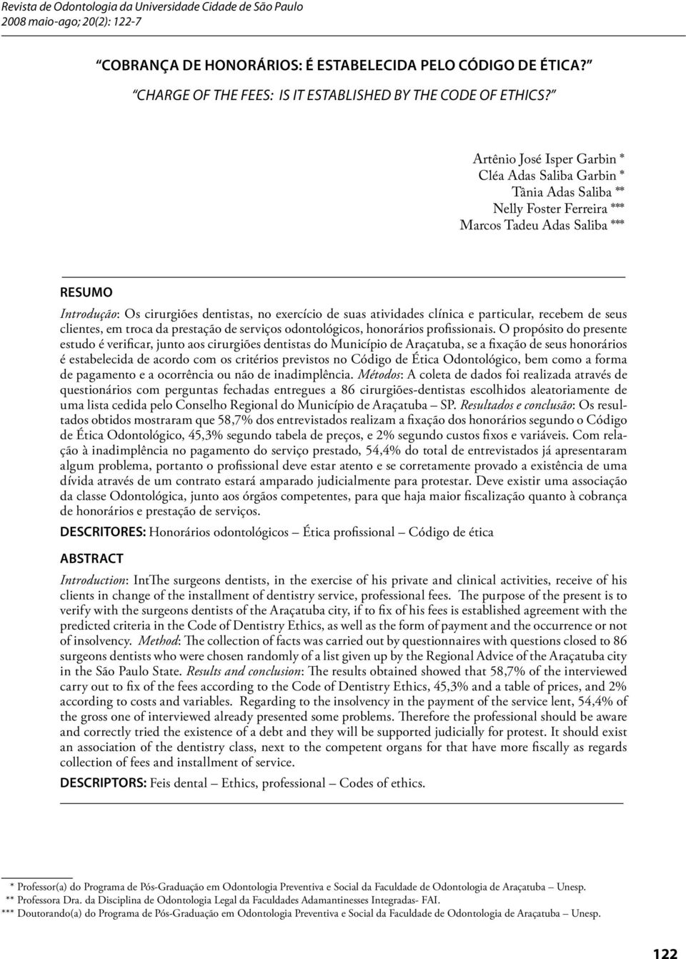 Artênio José Isper Garbin * Cléa Adas Saliba Garbin * Tânia Adas Saliba ** Nelly Foster Ferreira *** Marcos Tadeu Adas Saliba *** RESUMO Introdução: Os cirurgiões dentistas, no exercício de suas