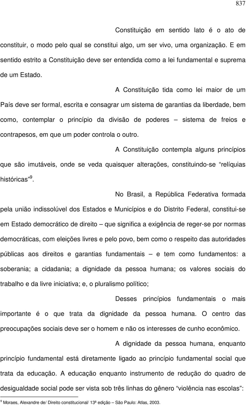 A Constituição tida como lei maior de um País deve ser formal, escrita e consagrar um sistema de garantias da liberdade, bem como, contemplar o princípio da divisão de poderes sistema de freios e