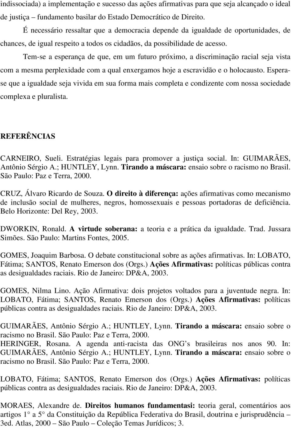 Tem-se a esperança de que, em um futuro próximo, a discriminação racial seja vista com a mesma perplexidade com a qual enxergamos hoje a escravidão e o holocausto.