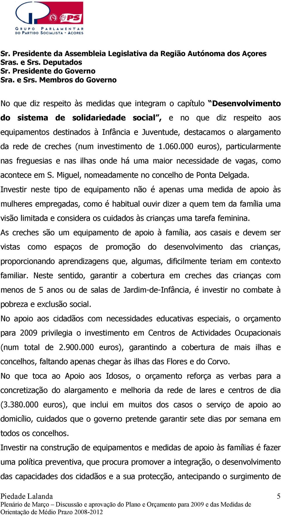 000 euros), particularmente nas freguesias e nas ilhas onde há uma maior necessidade de vagas, como acontece em S. Miguel, nomeadamente no concelho de Ponta Delgada.