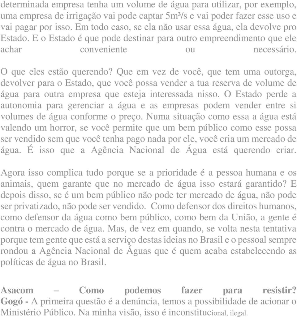 Que em vez de você, que tem uma outorga, devolver para o Estado, que você possa vender a tua reserva de volume de água para outra empresa que esteja interessada nisso.